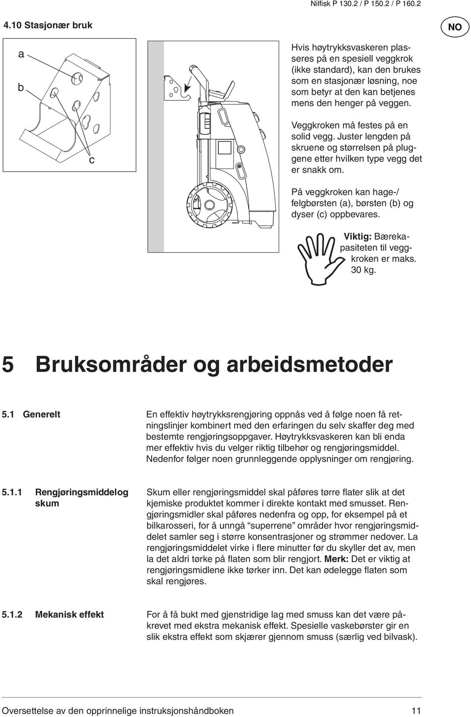 c Veggkroken må festes på en solid vegg. Juster lengden på skruene og størrelsen på pluggene etter hvilken type vegg det er snakk om.