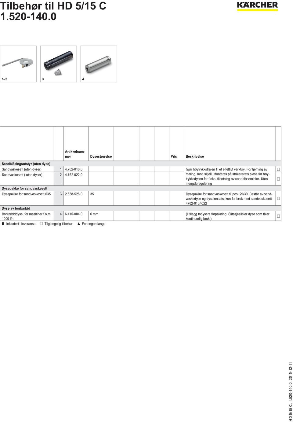 Uten mengderegulering Dysepakke for sandvaskesett Dysepakke for sandvaskesett 035 3 2.638-526.0 35 Dysepakke for sandvaskesett til pos. 29/30.