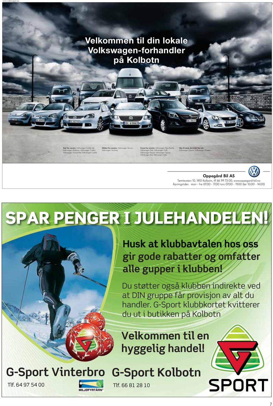 venstre: Volkswagen Touran, Volkswagen Touareg Foran fra venstre: Volkswagen New Beetle, Volkswagen Polo, Volkswagen Golf, Volkswagen Passat, Volkswagen Tiguan, Volkswagen Eos, Volkswagen Jetta Ikke