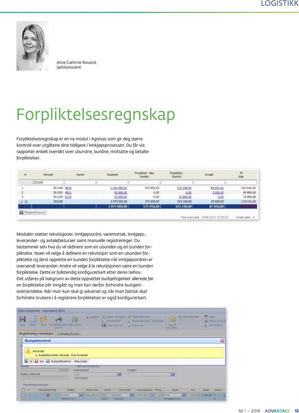 Modulen støtter rekvisisjoner, innkjøpsordre, varemottak, innkjøps-, leverandør- og avtalefakturaer samt manuelle registreringer.