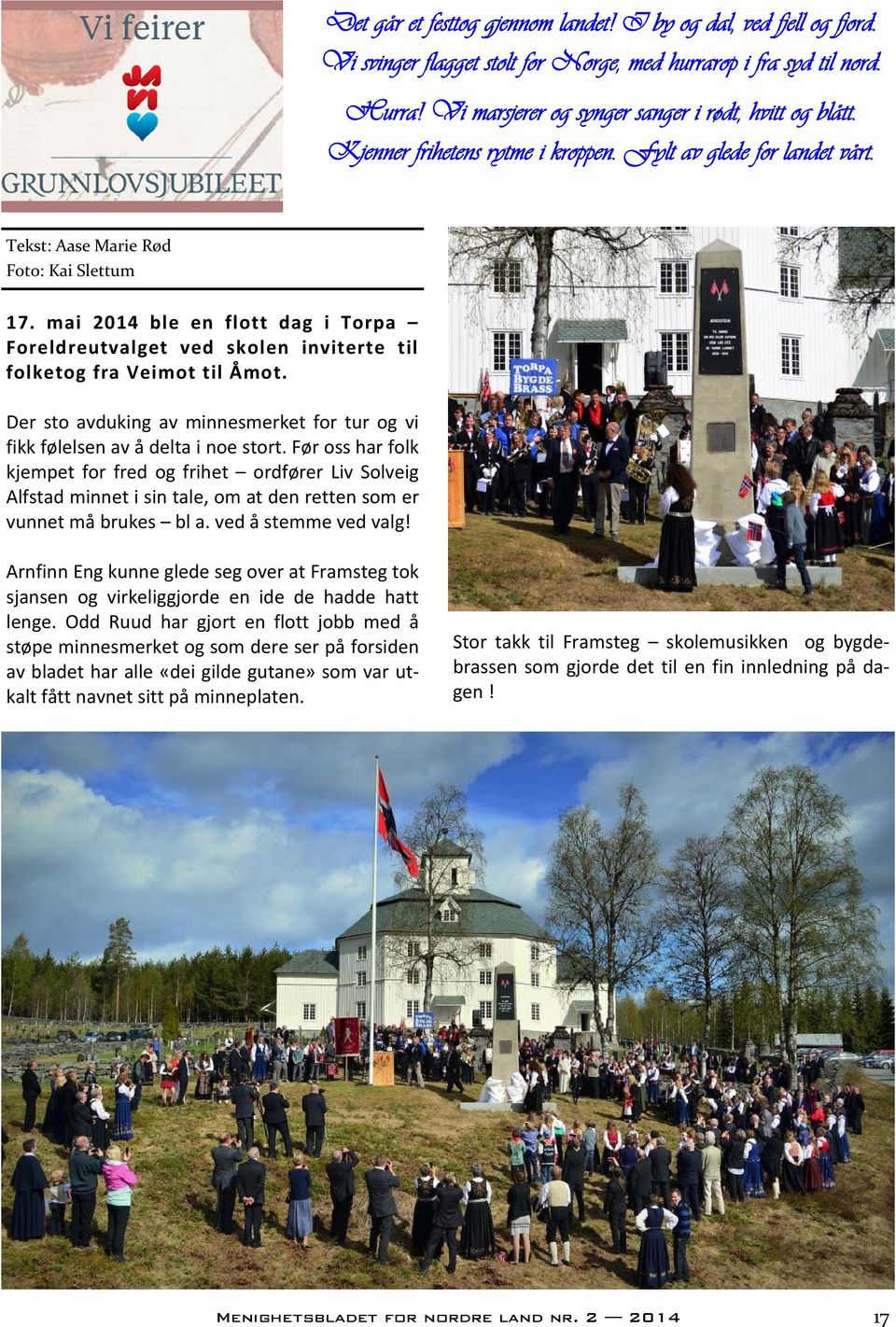 mai 2014 ble en flott dag i Torpa Foreldreutvalget ved skolen inviterte til folketog fra Veimot til Åmot. Der sto avduking av minnesmerket for tur og vi fikk følelsen av å delta i noe stort.