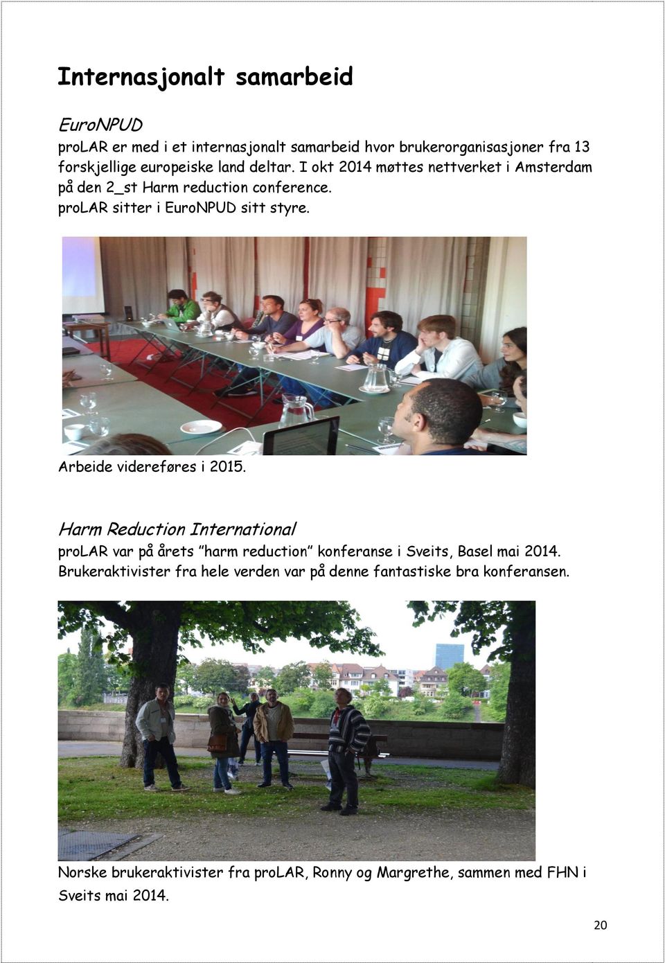 Arbeide videreføres i 2015. Harm Reduction International prolar var på årets harm reduction konferanse i Sveits, Basel mai 2014.