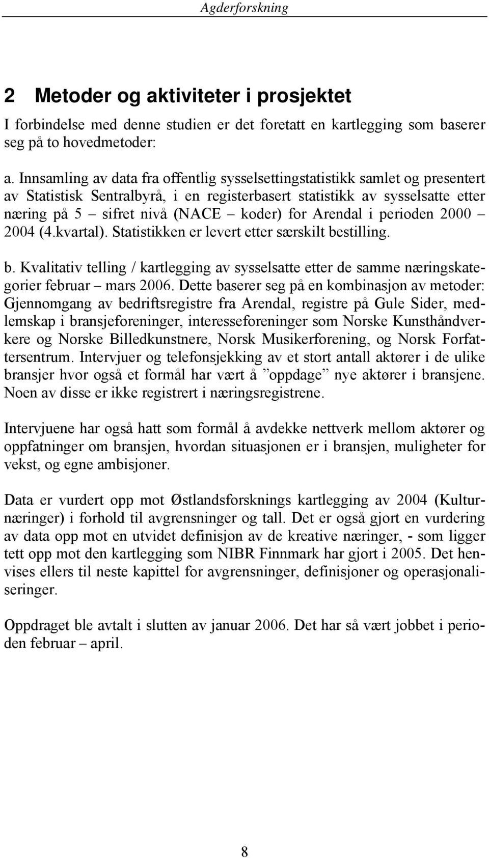 Arendal i perioden 2000 2004 (4.kvartal). Statistikken er levert etter særskilt bestilling. b. Kvalitativ telling / kartlegging av sysselsatte etter de samme næringskategorier februar mars 2006.