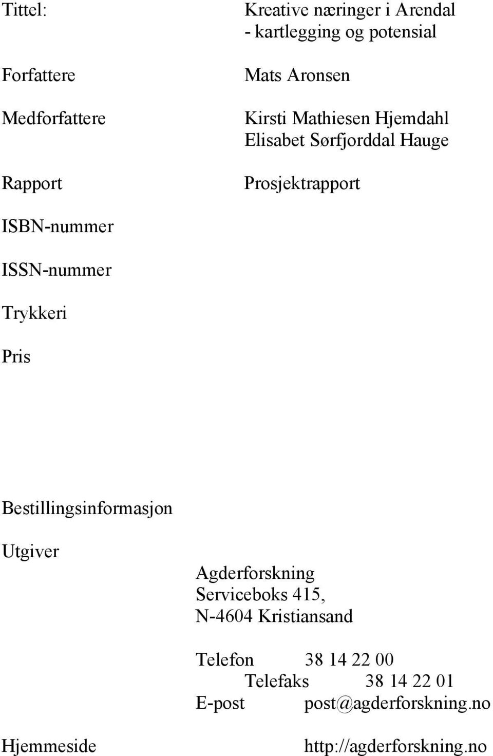 Trykkeri Pris Bestillingsinformasjon Utgiver Agderforskning Serviceboks 415, N-4604 Kristiansand
