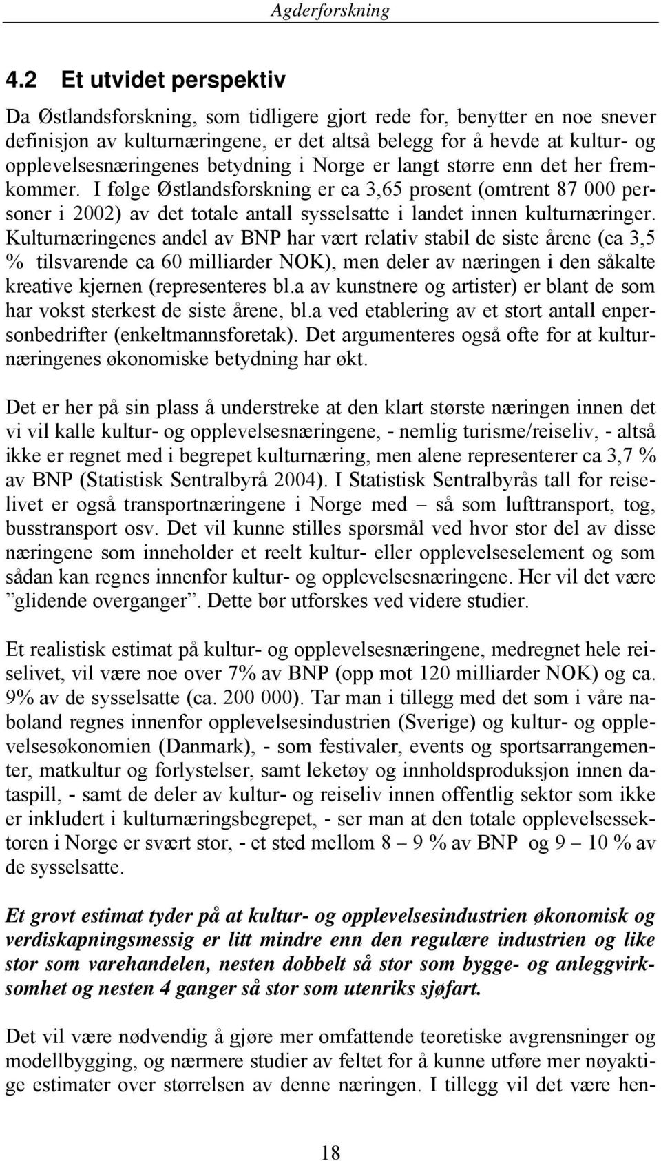 Kulturnæringenes andel av BNP har vært relativ stabil de siste årene (ca 3,5 % tilsvarende ca 60 milliarder NOK), men deler av næringen i den såkalte kreative kjernen (representeres bl.