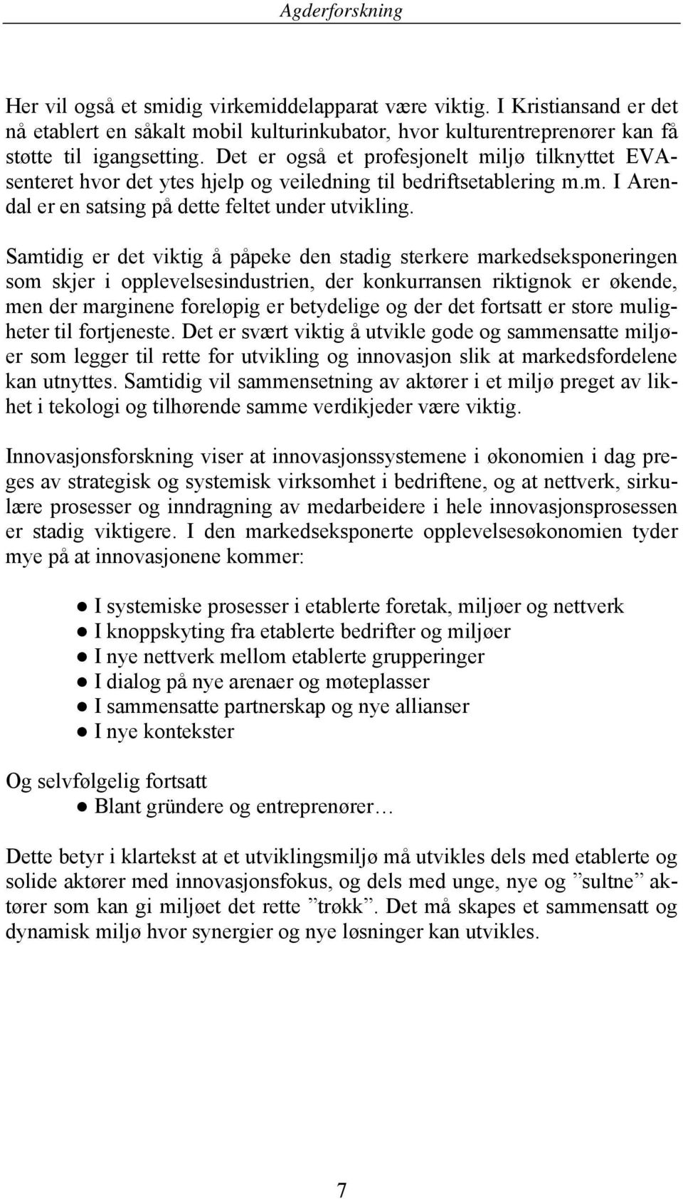 Samtidig er det viktig å påpeke den stadig sterkere markedseksponeringen som skjer i opplevelsesindustrien, der konkurransen riktignok er økende, men der marginene foreløpig er betydelige og der det