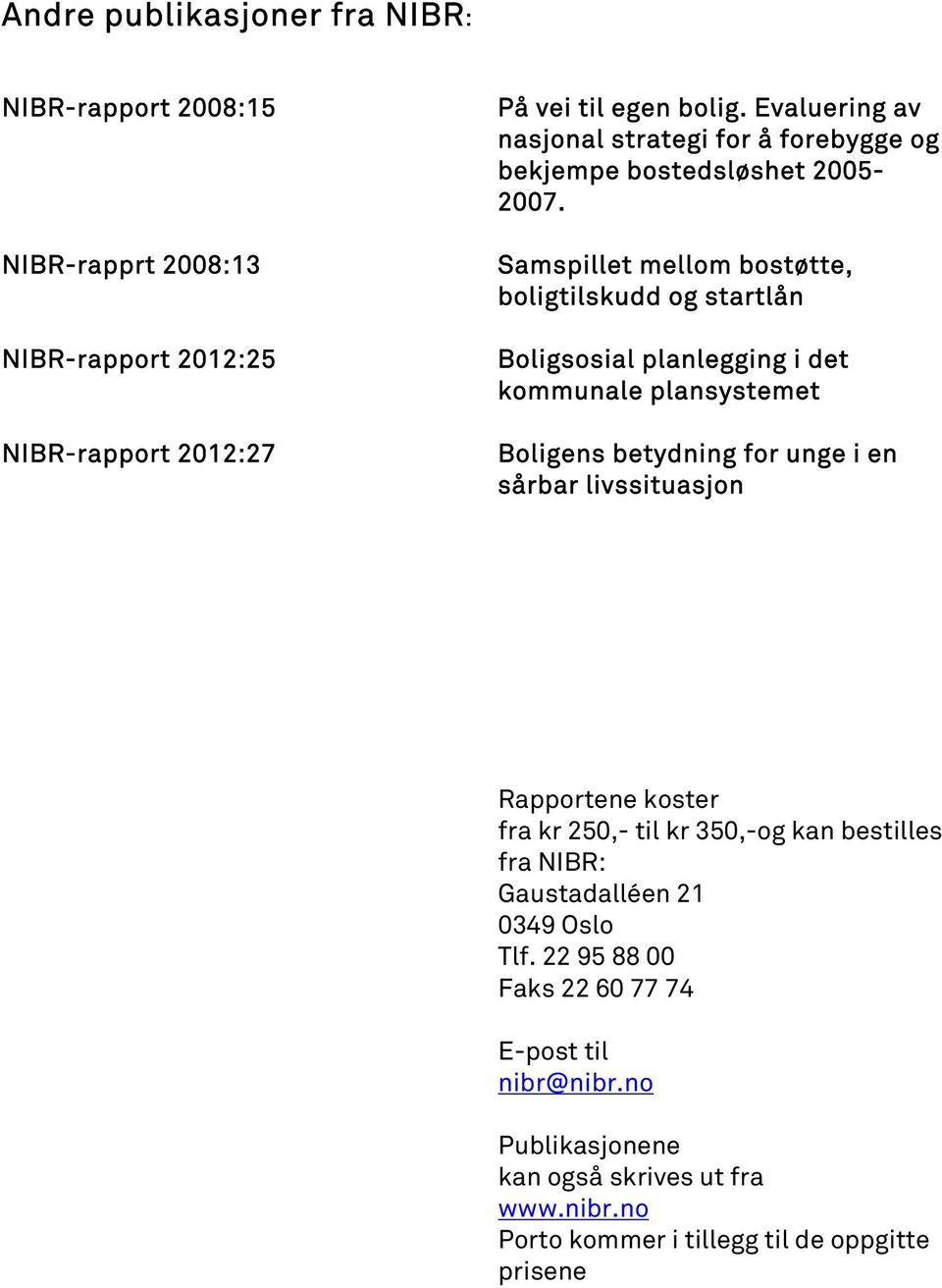 Samspillet mellom bostøtte, boligtilskudd og startlån Boligsosial planlegging i det kommunale plansystemet Boligens betydning for unge i en sårbar