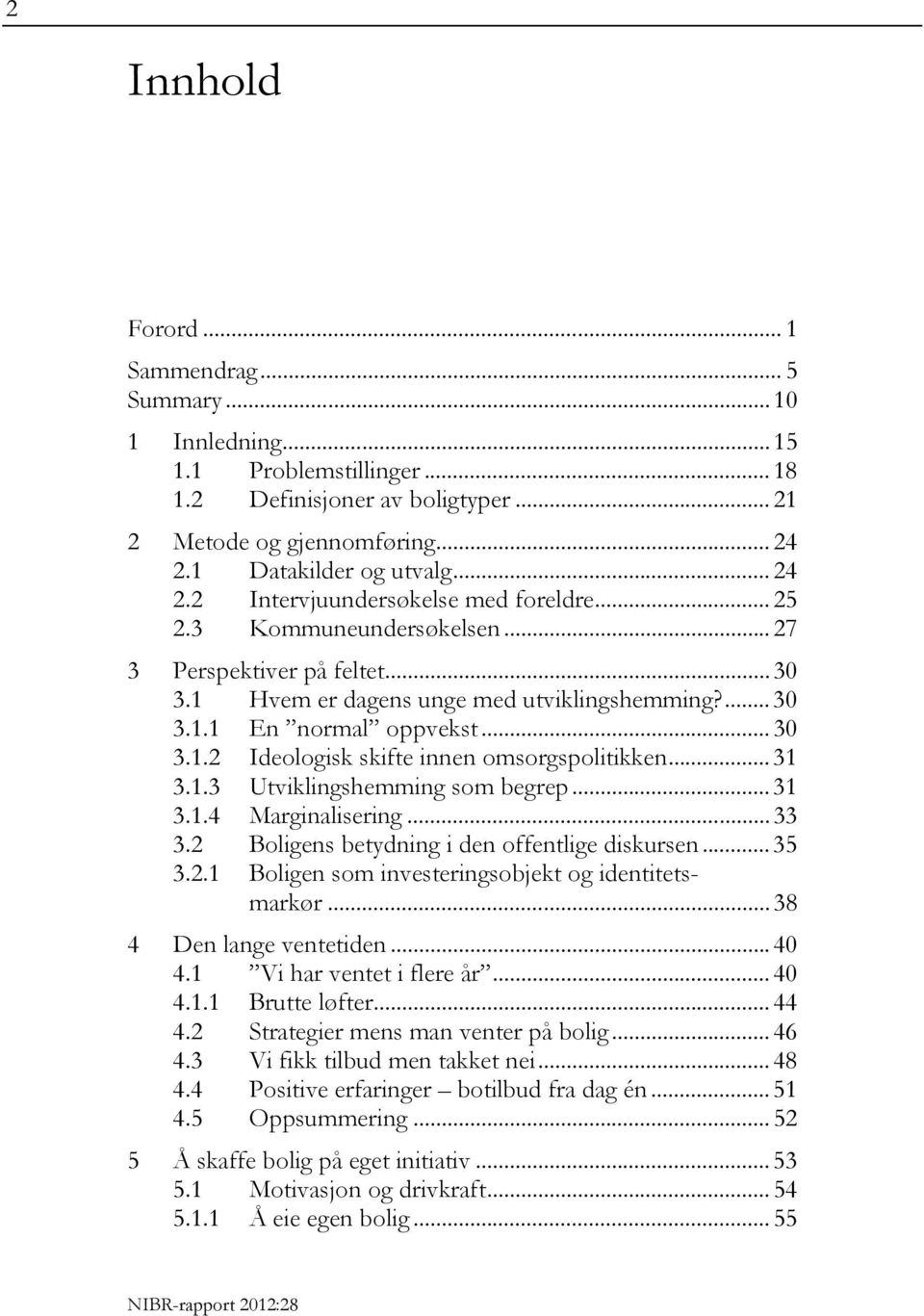 .. 30 3.1.2 Ideologisk skifte innen omsorgspolitikken... 31 3.1.3 Utviklingshemming som begrep... 31 3.1.4 Marginalisering... 33 3.2 Boligens betydning i den offentlige diskursen... 35 3.2.1 Boligen som investeringsobjekt og identitetsmarkør.