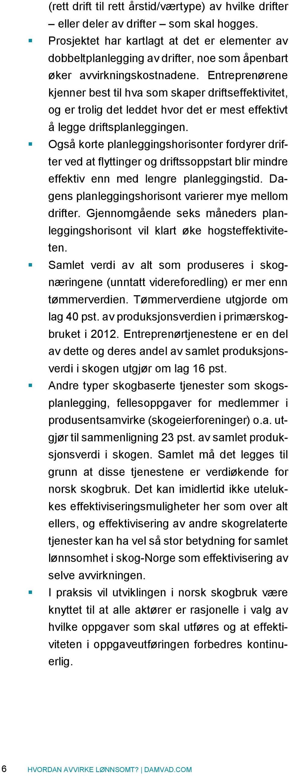 Entreprenørene kjenner best til hva som skaper driftseffektivitet, og er trolig det leddet hvor det er mest effektivt å legge driftsplanleggingen.