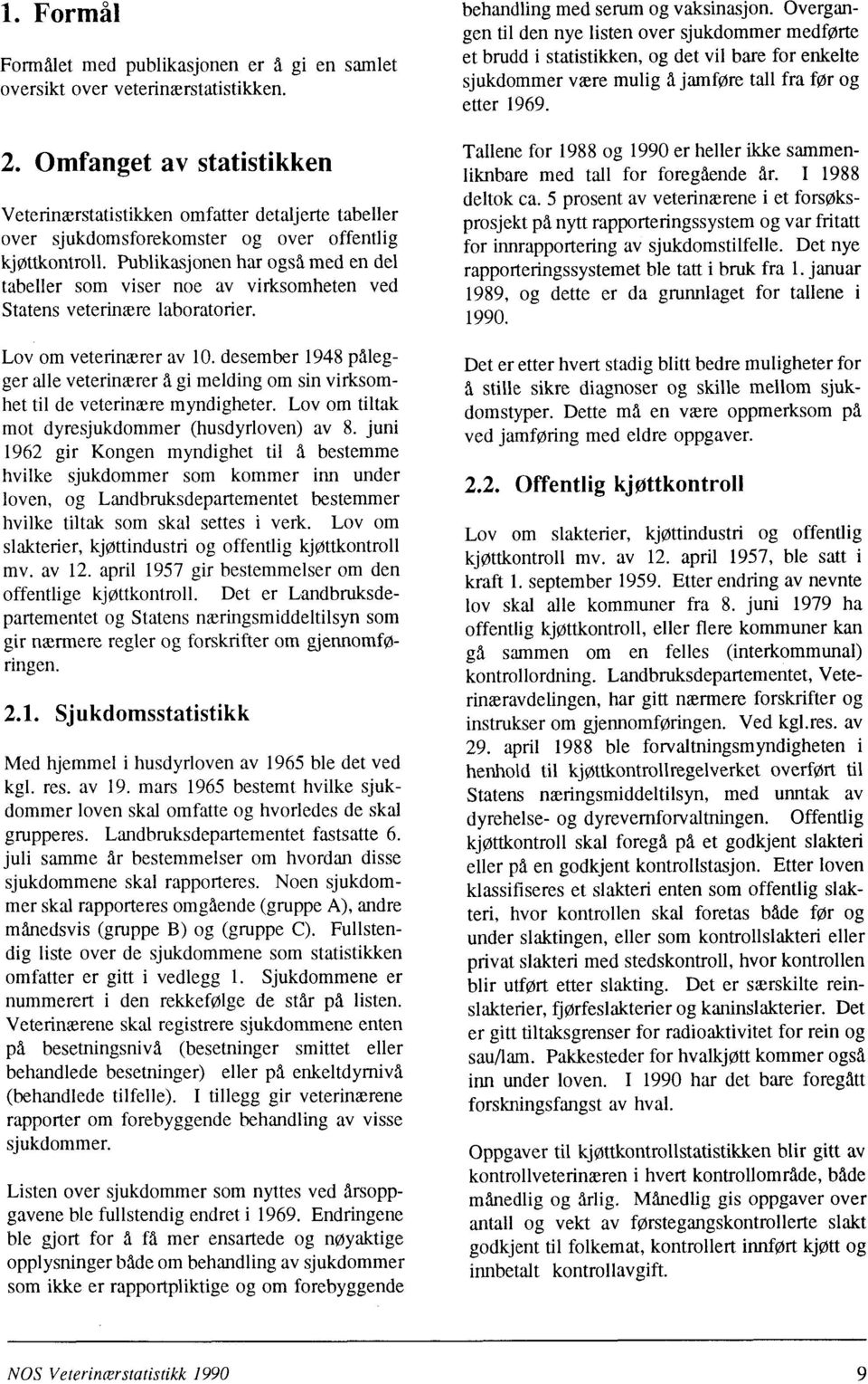 Publikasjonen har også med en del tabeller som viser noe av virksomheten ved Statens veterinære laboratorier. Lov om veterinærer av 10.