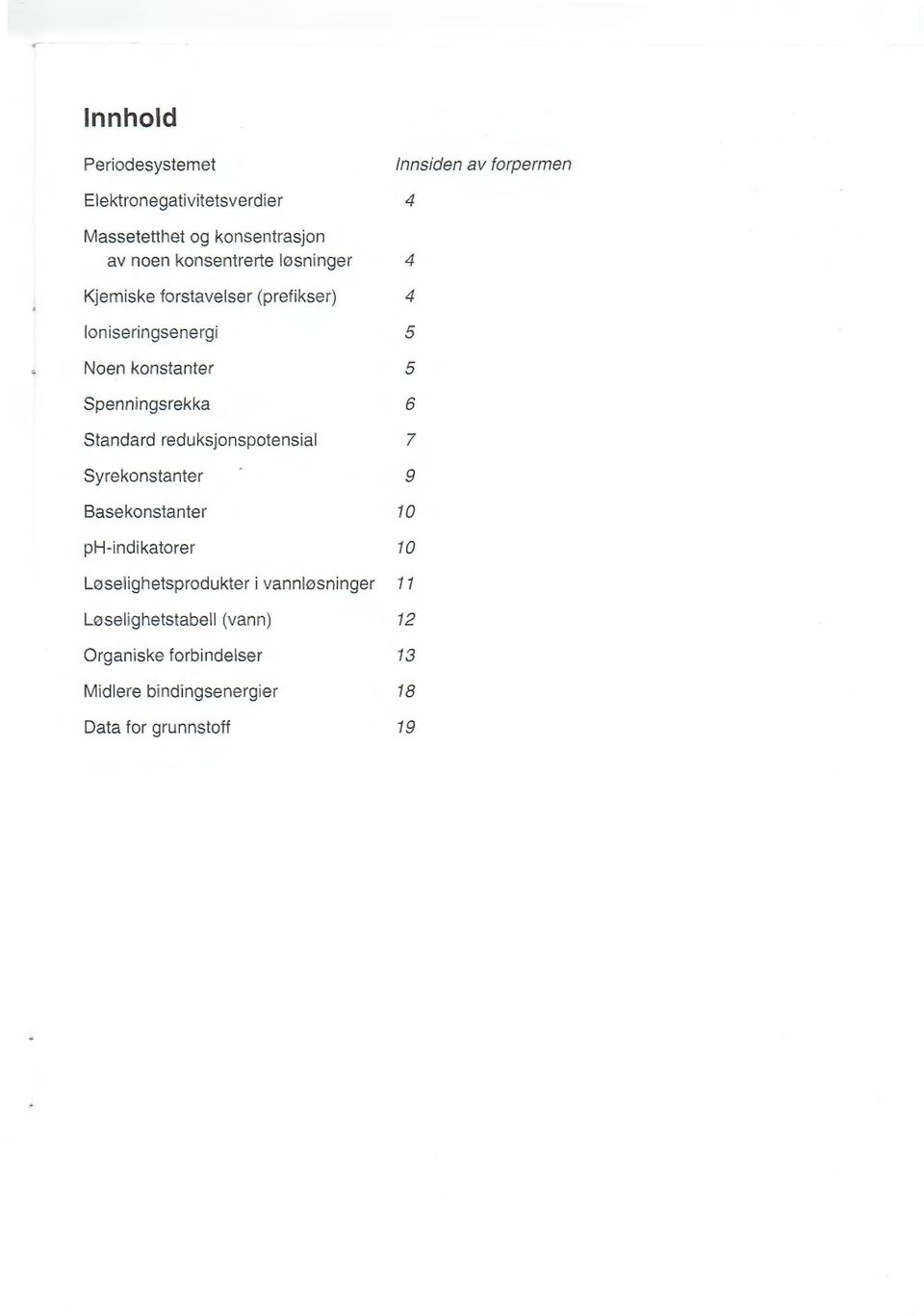 Spenningsrekka 6 Standard reduksjonspotensial 7 Syrekonstanter 9 Basekonstanter 10 ph-indikatorer 10