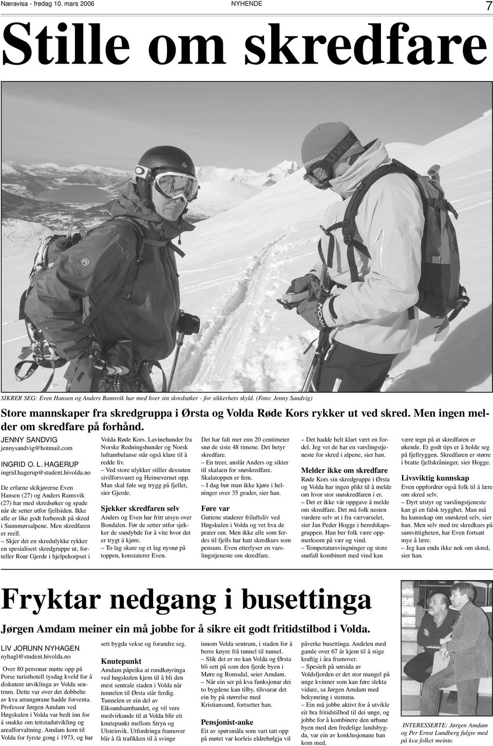 HAGERUP ingrid.hagerup@student.hivolda.no De erfarne skikjørerne Even Hansen (27) og Anders Ramsvik (27) har med skredsøker og spade når de setter utfor fjellsiden.