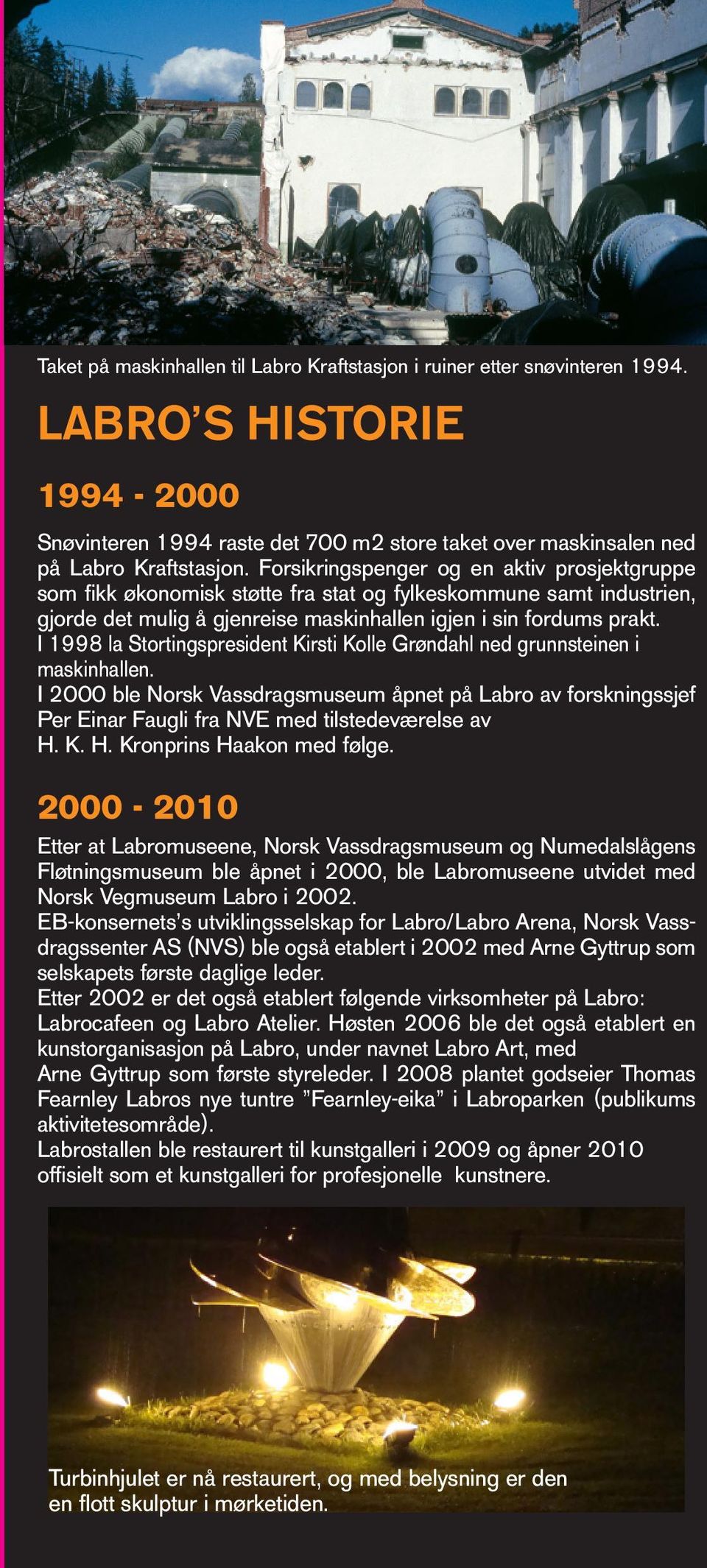 I 1998 la Stortingspresident Kirsti Kolle Grøndahl ned grunnsteinen i maskinhallen. I 2000 ble Norsk Vassdragsmuseum åpnet på Labro av forskningssjef Per Einar Faugli fra NVE med tilstedeværelse av H.