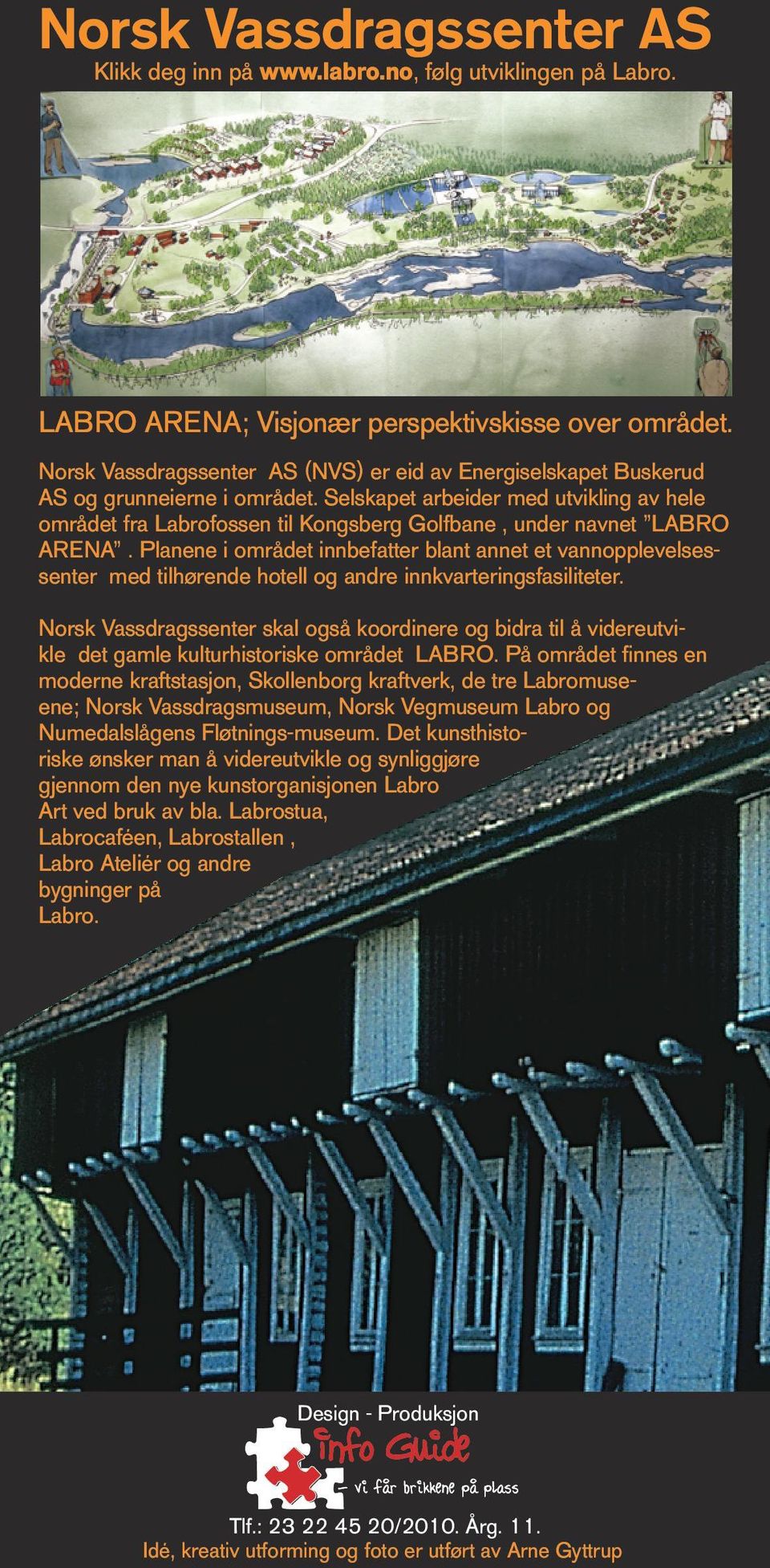 Selskapet arbeider med utvikling av hele området fra Labrofossen til Kongsberg Golfbane, under navnet LABRO ARENA.