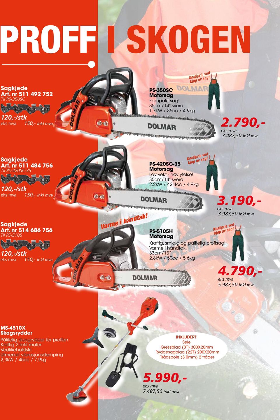 PS-420SC-35 Motorsag Lav vekt - høy ytelse! 35cm/14 sverd 2,2kW / 42,4cc / 4,9kg PS-5105H Motorsag Knallpris ved kjøp av sag! 3.190,- 3.987,50 inkl mva Knallpris ved kjøp av sag!