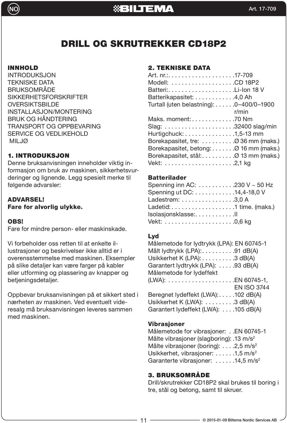 Fare for alvorlig ulykke. Fare for mindre person- eller maskinskade. Vi forbeholder oss retten til at enkelte illustrasjoner og beskrivelser ikke alltid er i overensstemmelse med maskinen.