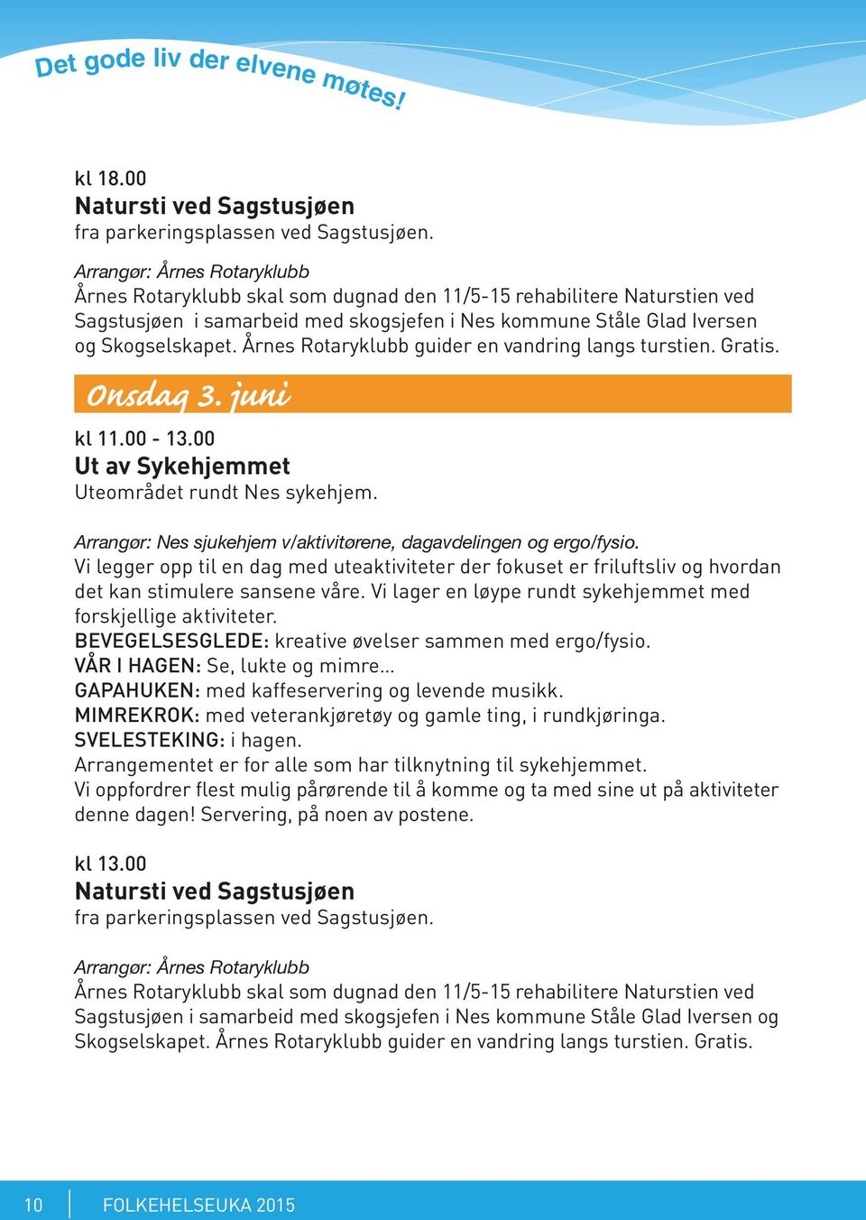 Årnes Rotaryklubb guider en vandring langs turstien. Gratis. Onsdag 3. juni kl 11.00-13.00 Ut av Sykehjemmet Uteområdet rundt Nes sykehjem.