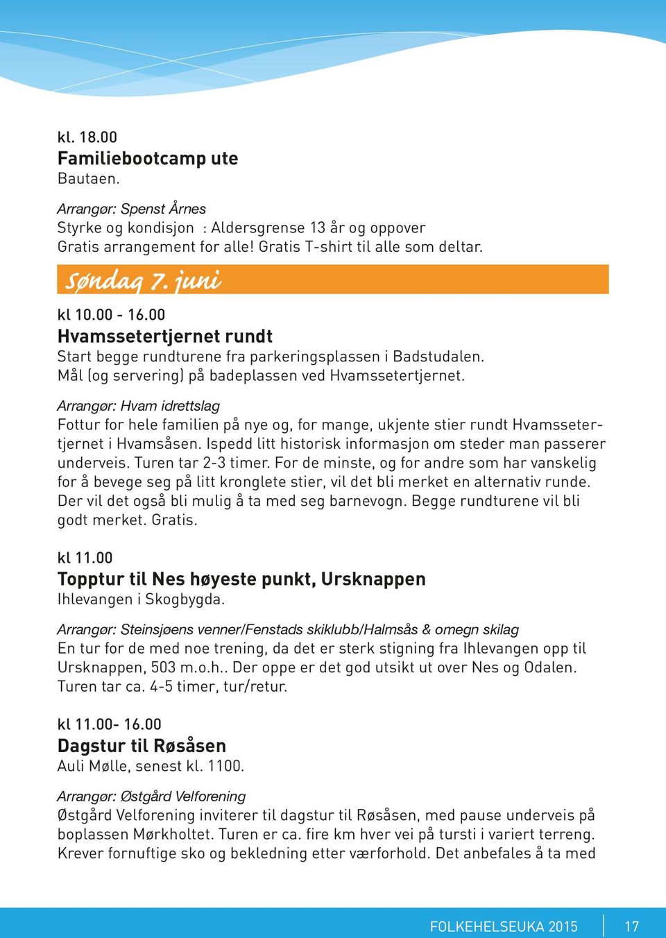 Arrangør: Hvam idrettslag Fottur for hele familien på nye og, for mange, ukjente stier rundt Hvamssetertjernet i Hvamsåsen. Ispedd litt historisk informasjon om steder man passerer underveis.