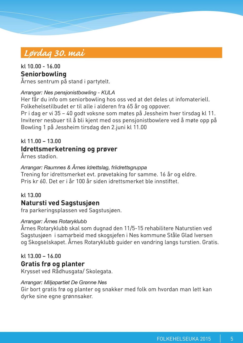 Inviterer nesbuer til å bli kjent med oss pensjonistbowlere ved å møte opp på Bowling 1 på Jessheim tirsdag den 2.juni kl 11.00 kl 11.00 13.00 Idrettsmerketrening og prøver Årnes stadion.