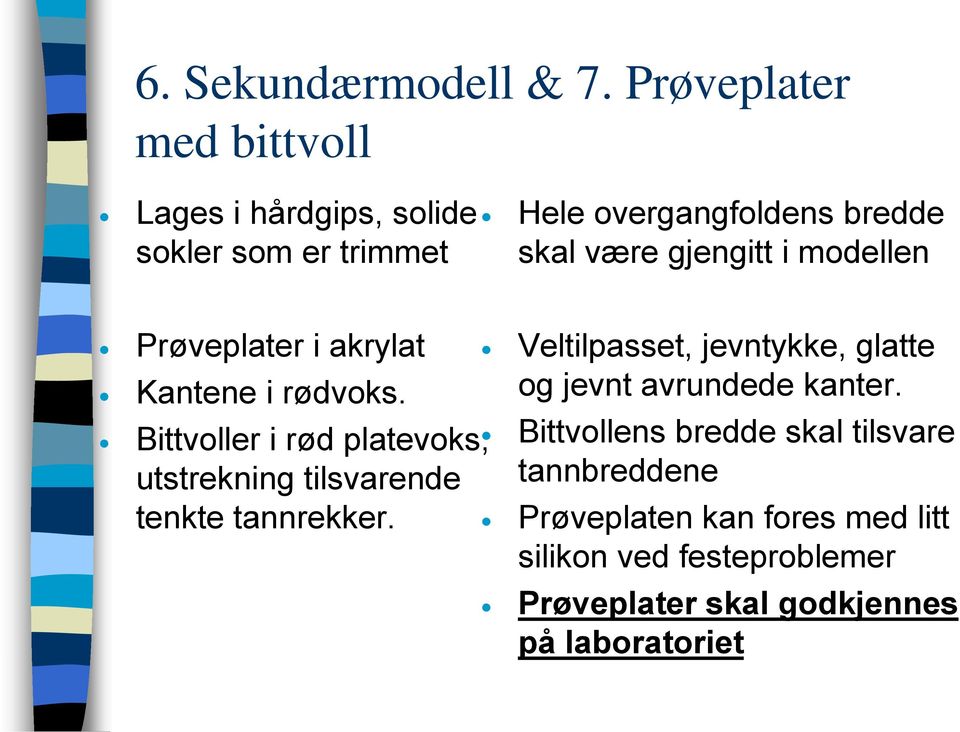 gjengitt i modellen Prøveplater i akrylat Kantene i rødvoks.