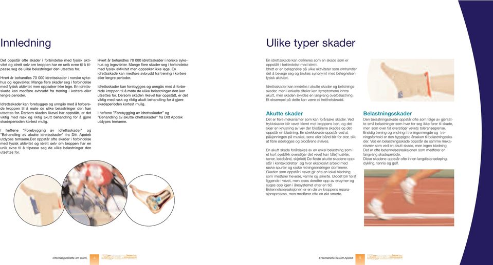 En idrettsskade kan medføre avbrudd fra trening i kortere eller lengre perioder. Idrettsskader kan forebygges og unngås med å forberede kroppen til å møte de ulike belastninger den kan utsettes for.