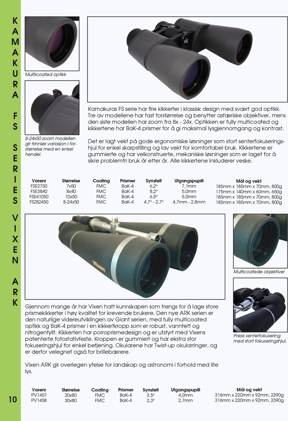 Optikken er fully multicoated og kikkertene har prismer for å gi maksimal lysgjennomgang og kontrast. F 8-24x50 zoom modellen gir trinnløs variasjon i forstørrelse med en enkel hendel.