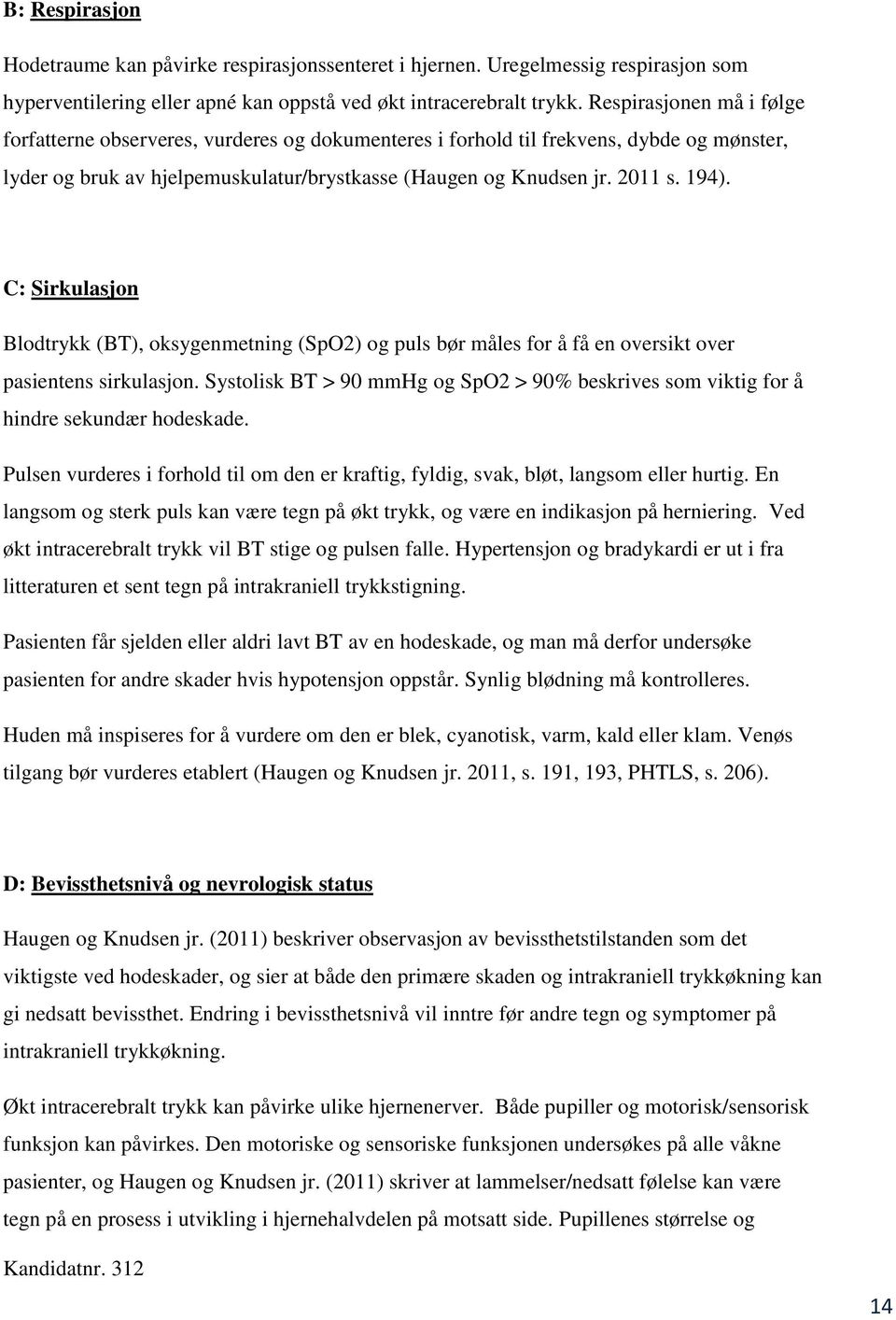 C: Sirkulasjon Blodtrykk (BT), oksygenmetning (SpO2) og puls bør måles for å få en oversikt over pasientens sirkulasjon.