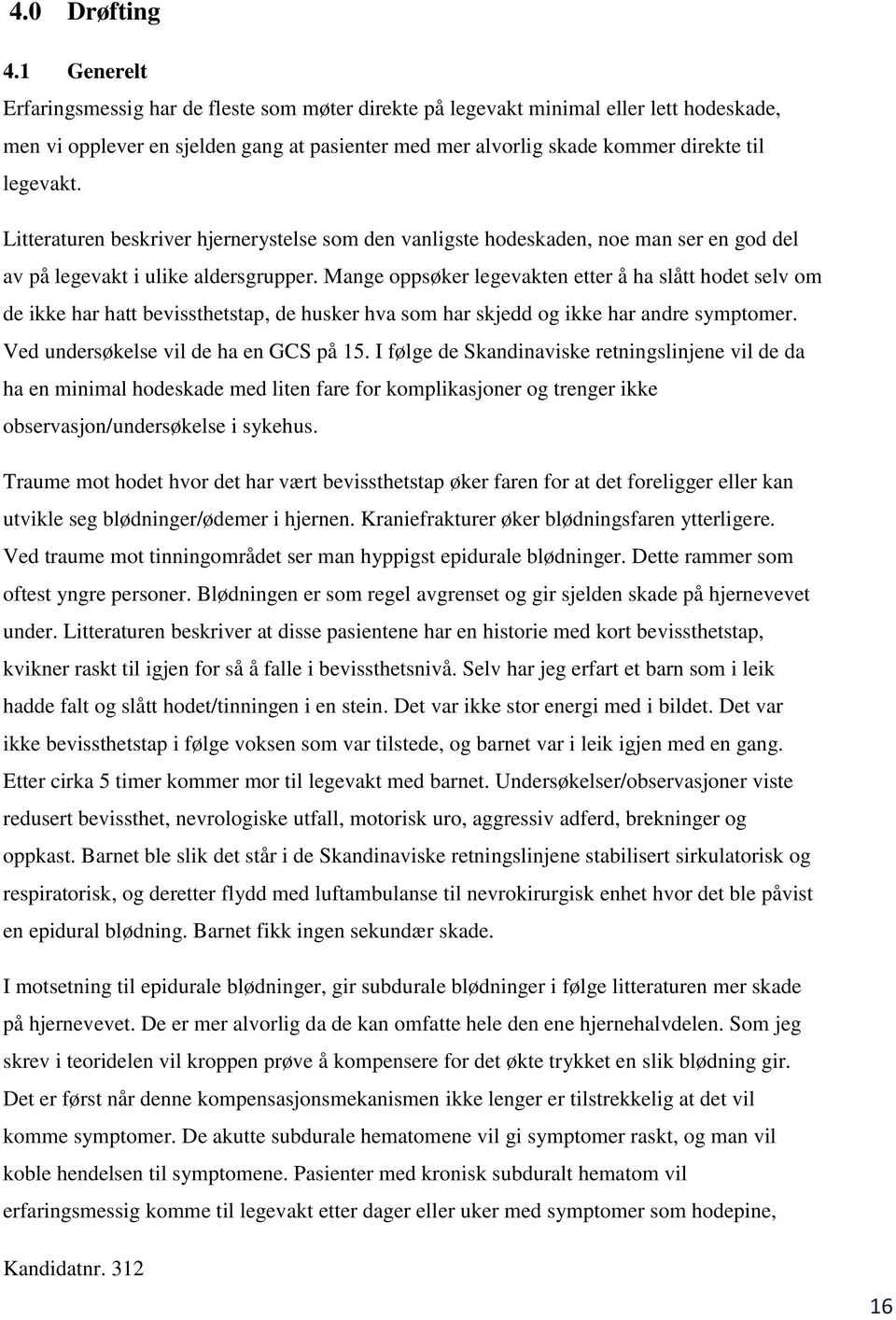 Litteraturen beskriver hjernerystelse som den vanligste hodeskaden, noe man ser en god del av på legevakt i ulike aldersgrupper.