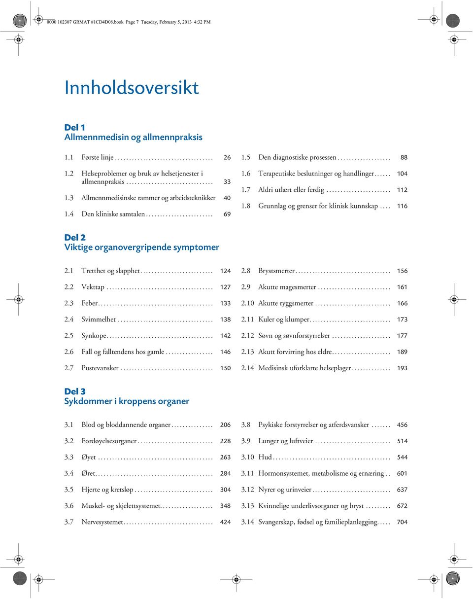 5 Den diagnostiske prosessen................... 88 1.6 Terapeutiske beslutninger og handlinger...... 104 1.7 Aldri utlært eller ferdig....................... 112 1.