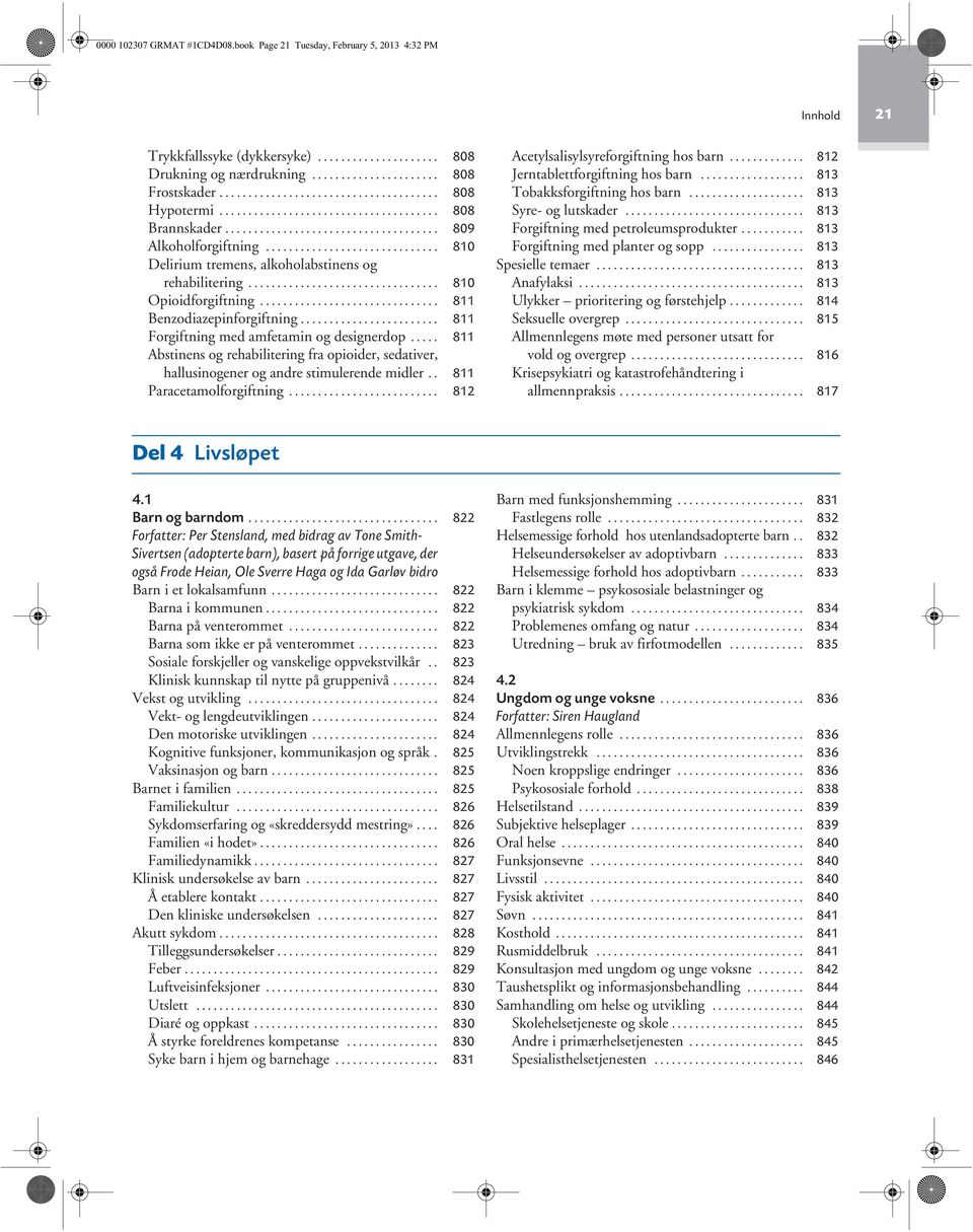 ............................. 810 Delirium tremens, alkoholabstinens og rehabilitering................................. 810 Opioidforgiftning............................... 811 Benzodiazepinforgiftning.