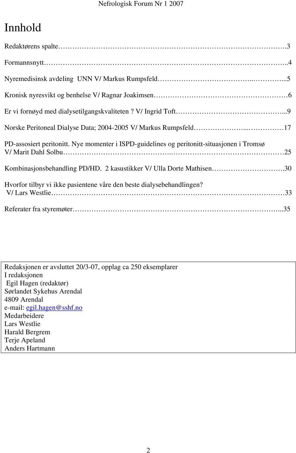 25 Kombinasjonsbehandling PD/HD. 2 kasustikker V/ Ulla Dorte Mathisen.30 Hvorfor tilbyr vi ikke pasientene våre den beste dialysebehandlingen? V/ Lars Westlie 33 Referater fra styremøter.