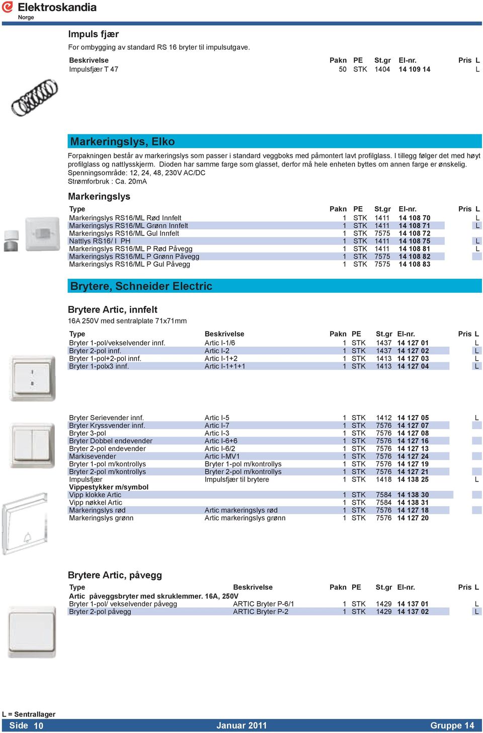 I tillegg følger det med høyt profilglass og nattlysskjerm. Dioden har samme farge som glasset, derfor må hele enheten byttes om annen farge er ønskelig.