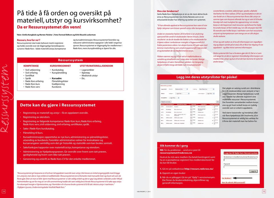 Ressurssystemet skal møte behovet med å registrere og holde oversikt over de tilgjengelige beredskapsressursene i Røde Kors - både materiell/utstyr, kompetanse Kompetanse Sivil utdanning Sivil