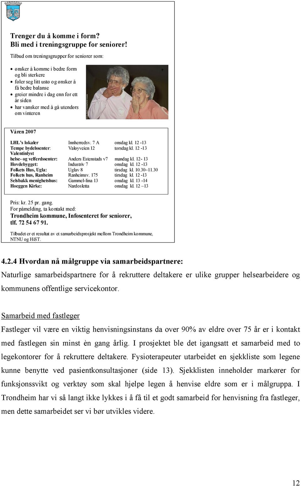 utendørs om vinteren Våren 2007 LHL s lokaler Innherredsv. 7 A onsdag kl. 12-13 Tempe bydelssenter: Valøyveien 12 torsdag kl.