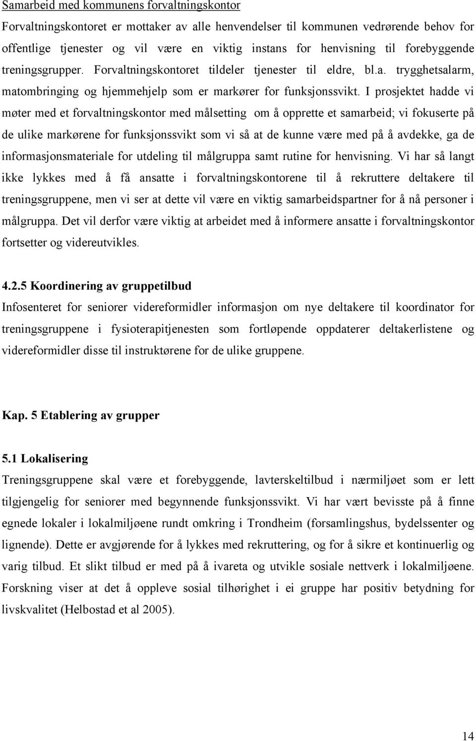 I prosjektet hadde vi møter med et forvaltningskontor med målsetting om å opprette et samarbeid; vi fokuserte på de ulike markørene for funksjonssvikt som vi så at de kunne være med på å avdekke, ga