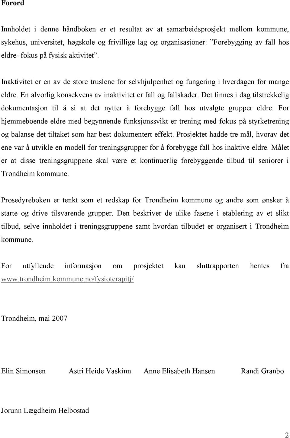 Det finnes i dag tilstrekkelig dokumentasjon til å si at det nytter å forebygge fall hos utvalgte grupper eldre.