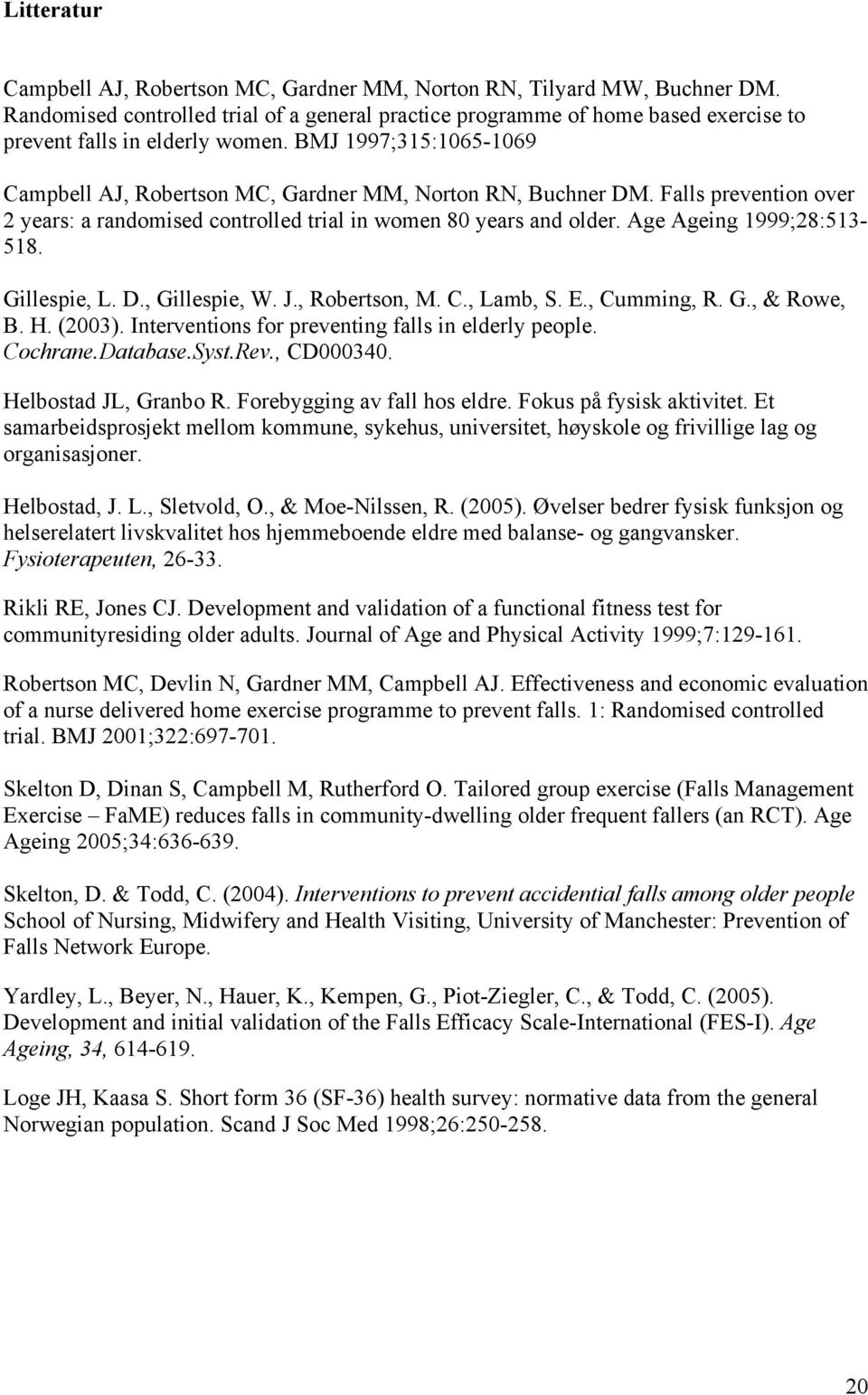 BMJ 1997;315:1065-1069 Campbell AJ, Robertson MC, Gardner MM, Norton RN, Buchner DM. Falls prevention over 2 years: a randomised controlled trial in women 80 years and older.