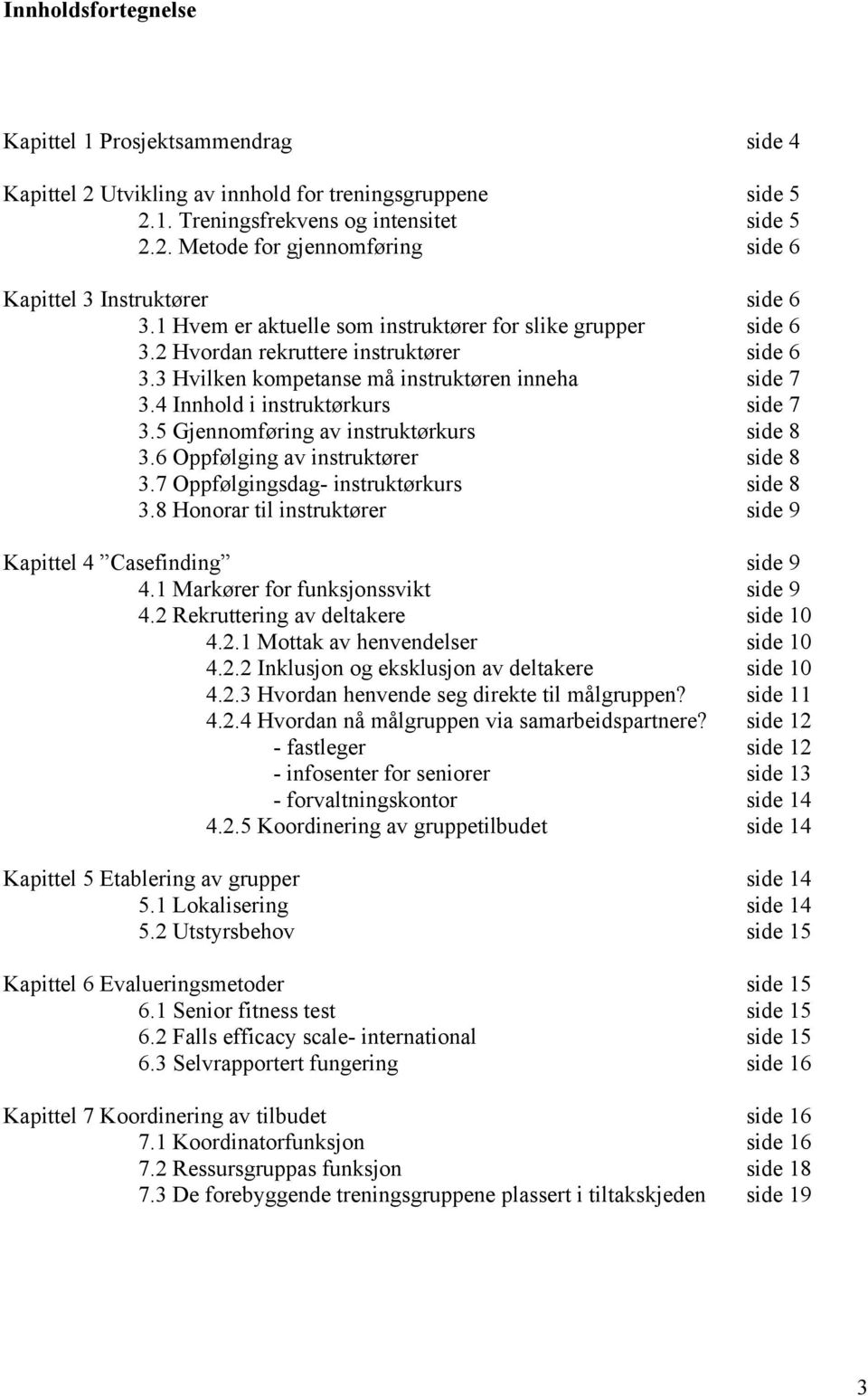 5 Gjennomføring av instruktørkurs side 8 3.6 Oppfølging av instruktører side 8 3.7 Oppfølgingsdag- instruktørkurs side 8 3.8 Honorar til instruktører side 9 Kapittel 4 Casefinding side 9 4.