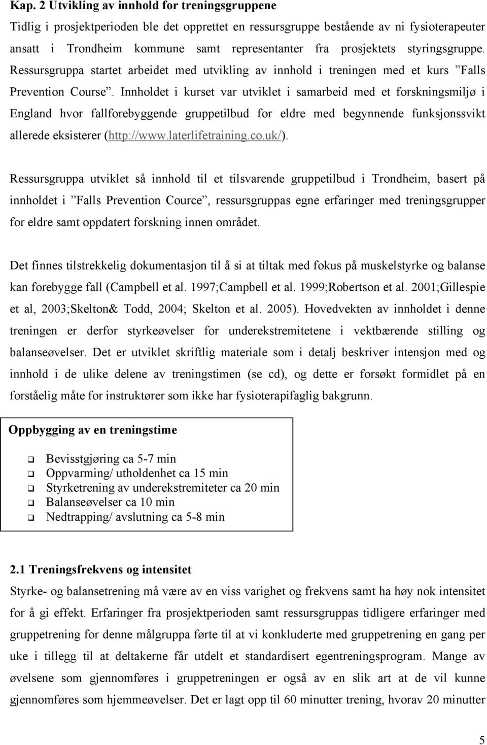 Innholdet i kurset var utviklet i samarbeid med et forskningsmiljø i England hvor fallforebyggende gruppetilbud for eldre med begynnende funksjonssvikt allerede eksisterer (http://www.