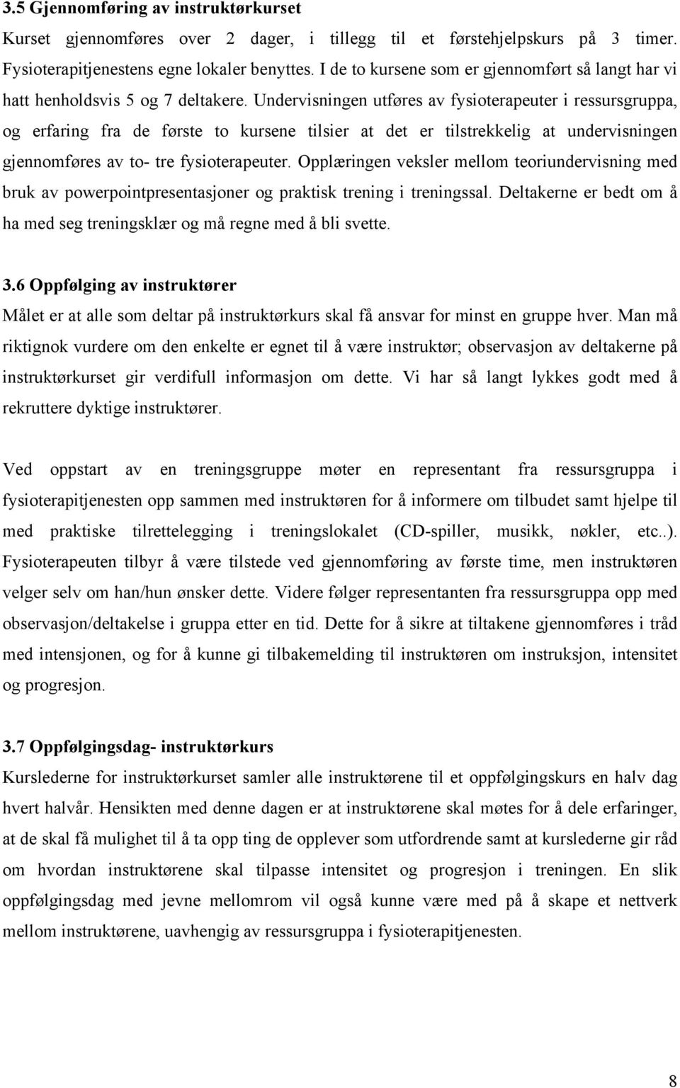 Undervisningen utføres av fysioterapeuter i ressursgruppa, og erfaring fra de første to kursene tilsier at det er tilstrekkelig at undervisningen gjennomføres av to- tre fysioterapeuter.