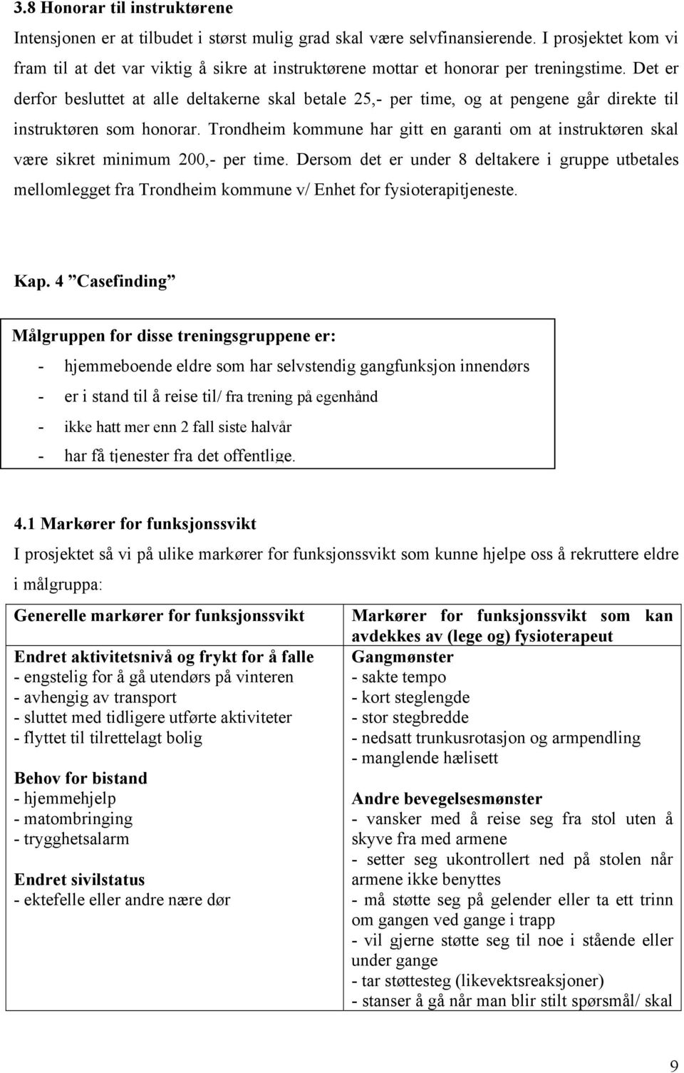 Det er derfor besluttet at alle deltakerne skal betale 25,- per time, og at pengene går direkte til instruktøren som honorar.