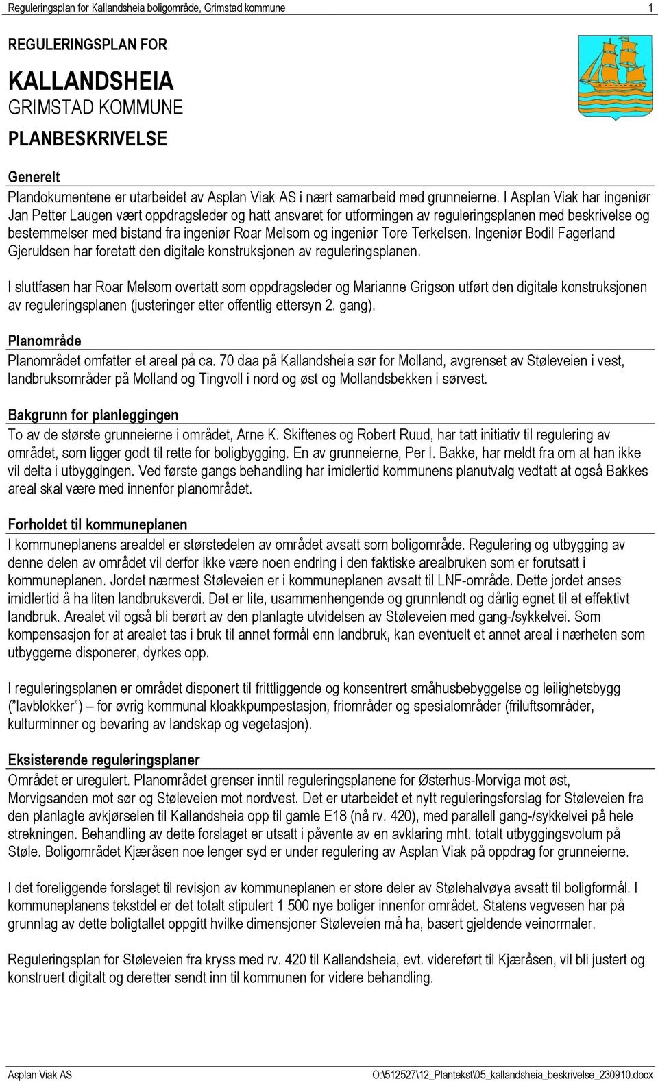 I Asplan Viak har ingeniør Jan Petter Laugen vært oppdragsleder og hatt ansvaret for utformingen av reguleringsplanen med beskrivelse og bestemmelser med bistand fra ingeniør Roar Melsom og ingeniør