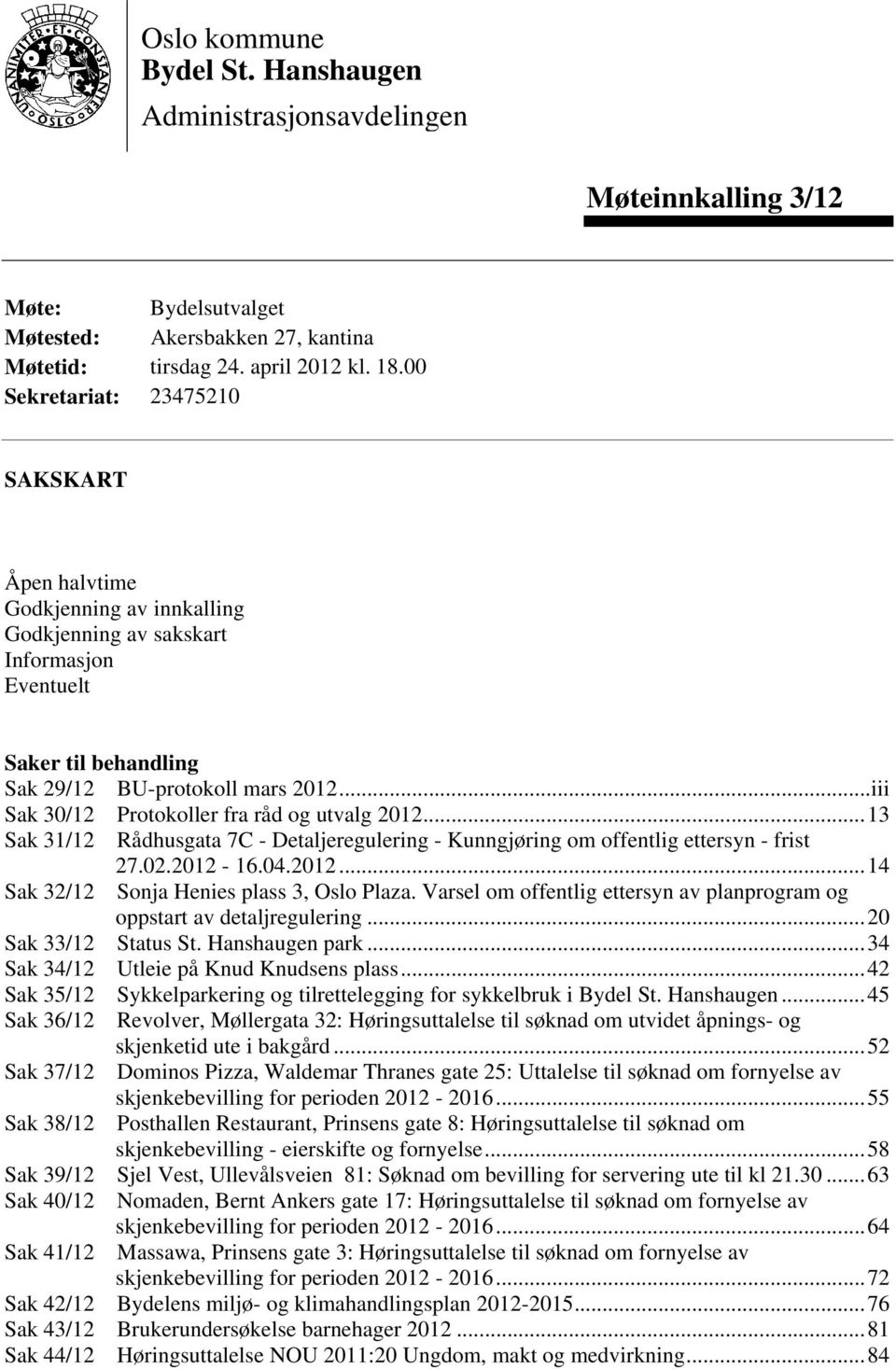 ..iii Sak 30/12 Protokoller fra råd og utvalg 2012...13 Sak 31/12 Rådhusgata 7C - Detaljeregulering - Kunngjøring om offentlig ettersyn - frist 27.02.2012-16.04.2012...14 Sak 32/12 Sonja Henies plass 3, Oslo Plaza.