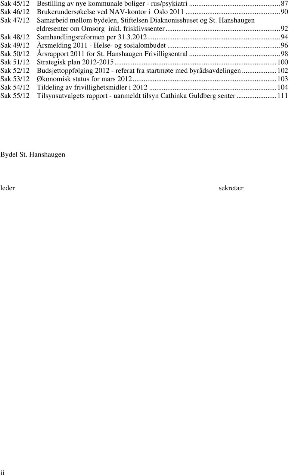 ..96 Sak 50/12 Årsrapport 2011 for St. Hanshaugen Frivilligsentral...98 Sak 51/12 Strategisk plan 2012-2015...100 Sak 52/12 Budsjettoppfølging 2012 - referat fra startmøte med byrådsavdelingen.