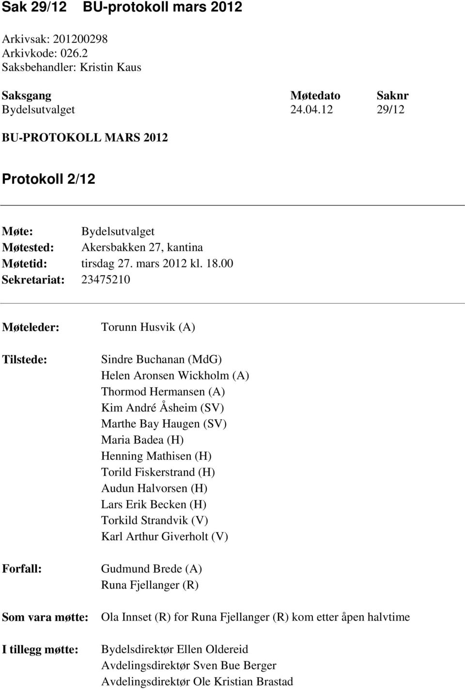 00 Sekretariat: 23475210 Møteleder: Tilstede: Forfall: Som vara møtte: I tillegg møtte: Torunn Husvik (A) Sindre Buchanan (MdG) Helen Aronsen Wickholm (A) Thormod Hermansen (A) Kim André Åsheim (SV)