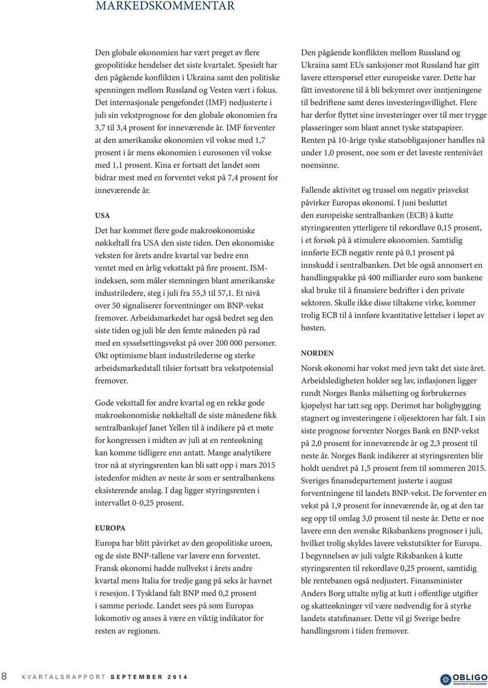 Det internasjonale pengefondet (IMF) nedjusterte i juli sin vekstprognose for den globale økonomien fra 3,7 til 3,4 prosent for inneværende år.