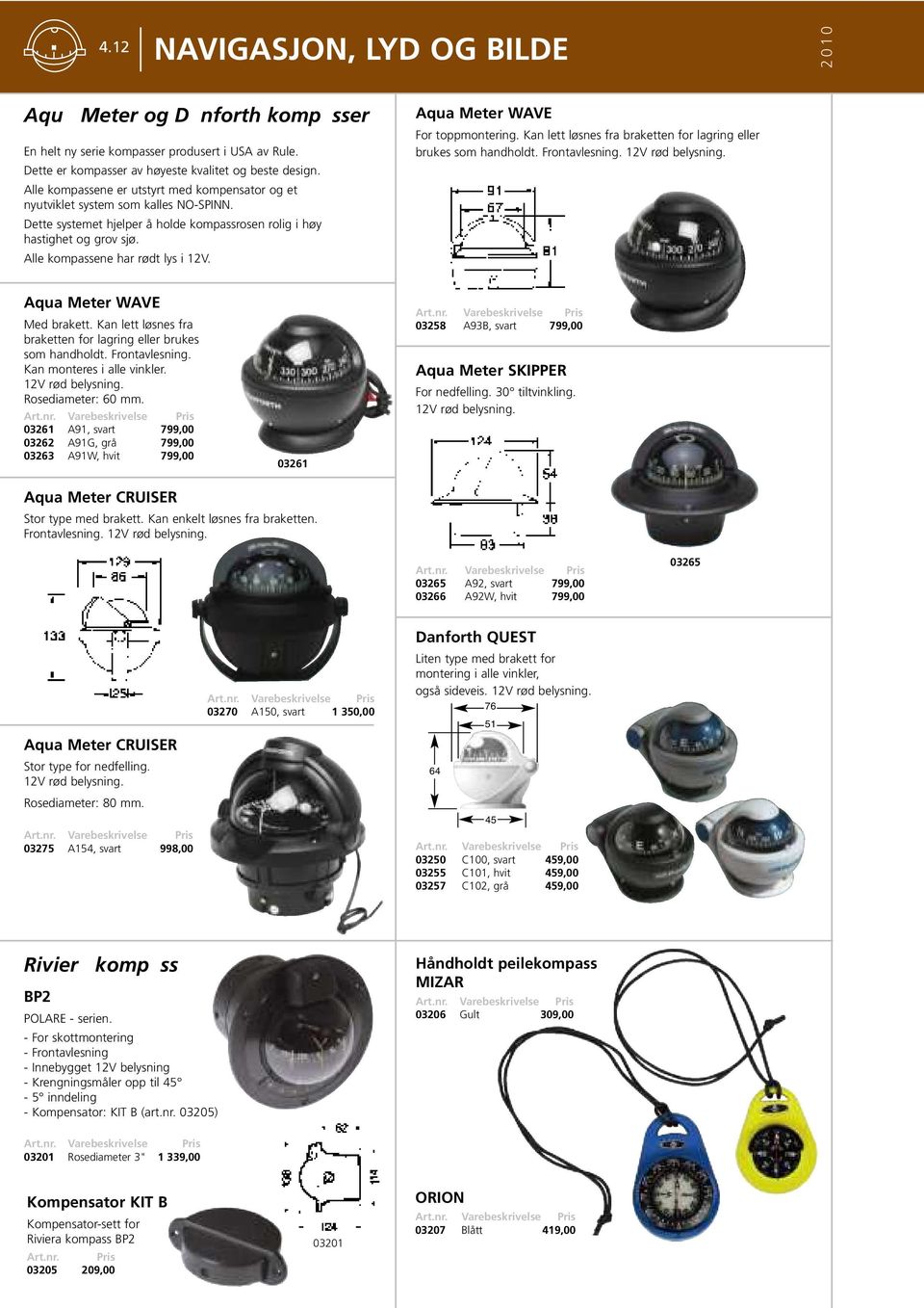 Alle kompassene har rødt lys i 12V. Aqua Meter WAVE For toppmontering. Kan lett løsnes fra braketten for lagring eller brukes som handholdt. Frontavlesning. 12V rød belysning.