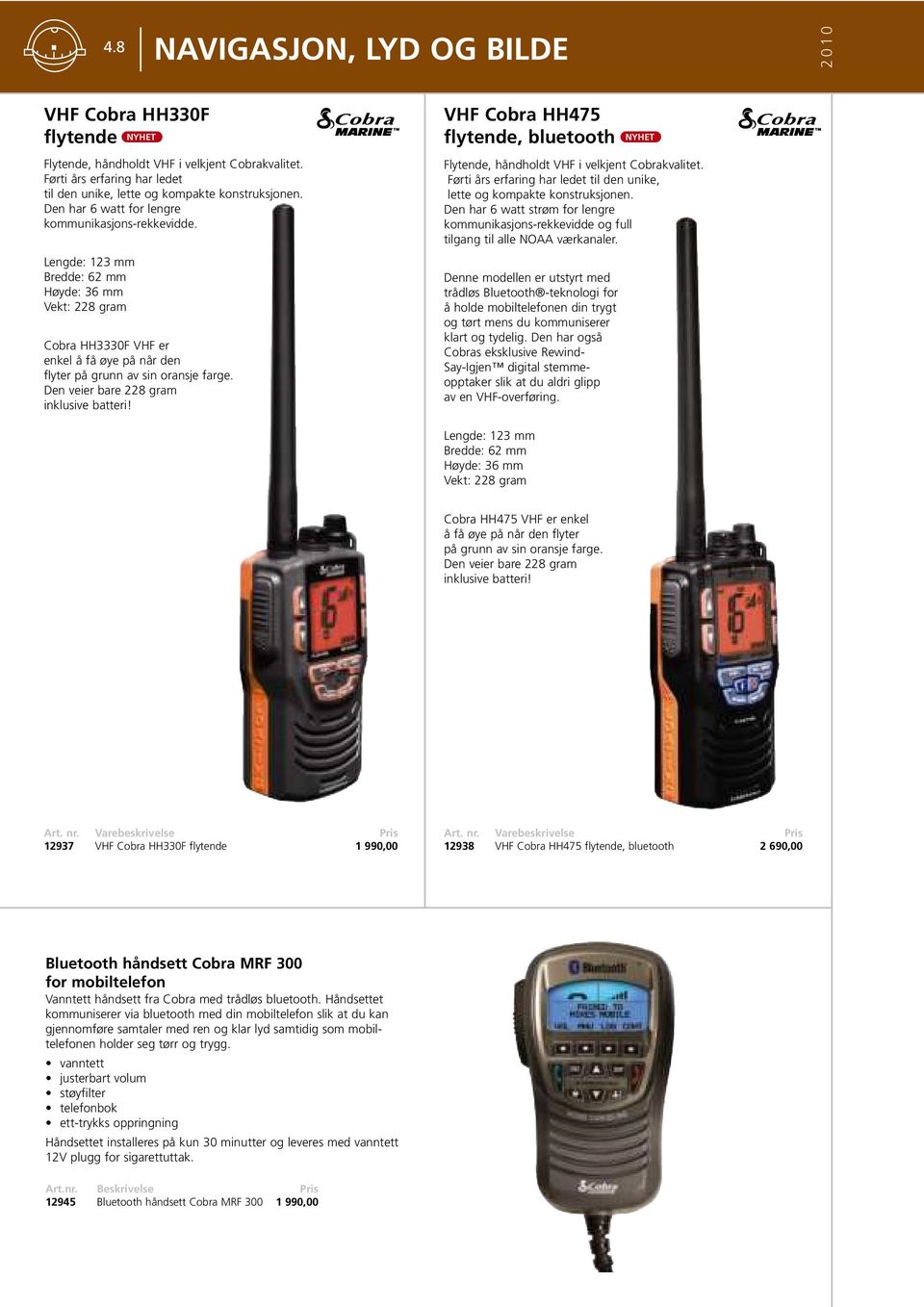 Den veier bare 228 gram inklusive batteri! VHF Cobra HH475 flytende, bluetooth Flytende, håndholdt VHF i velkjent Cobrakvalitet.