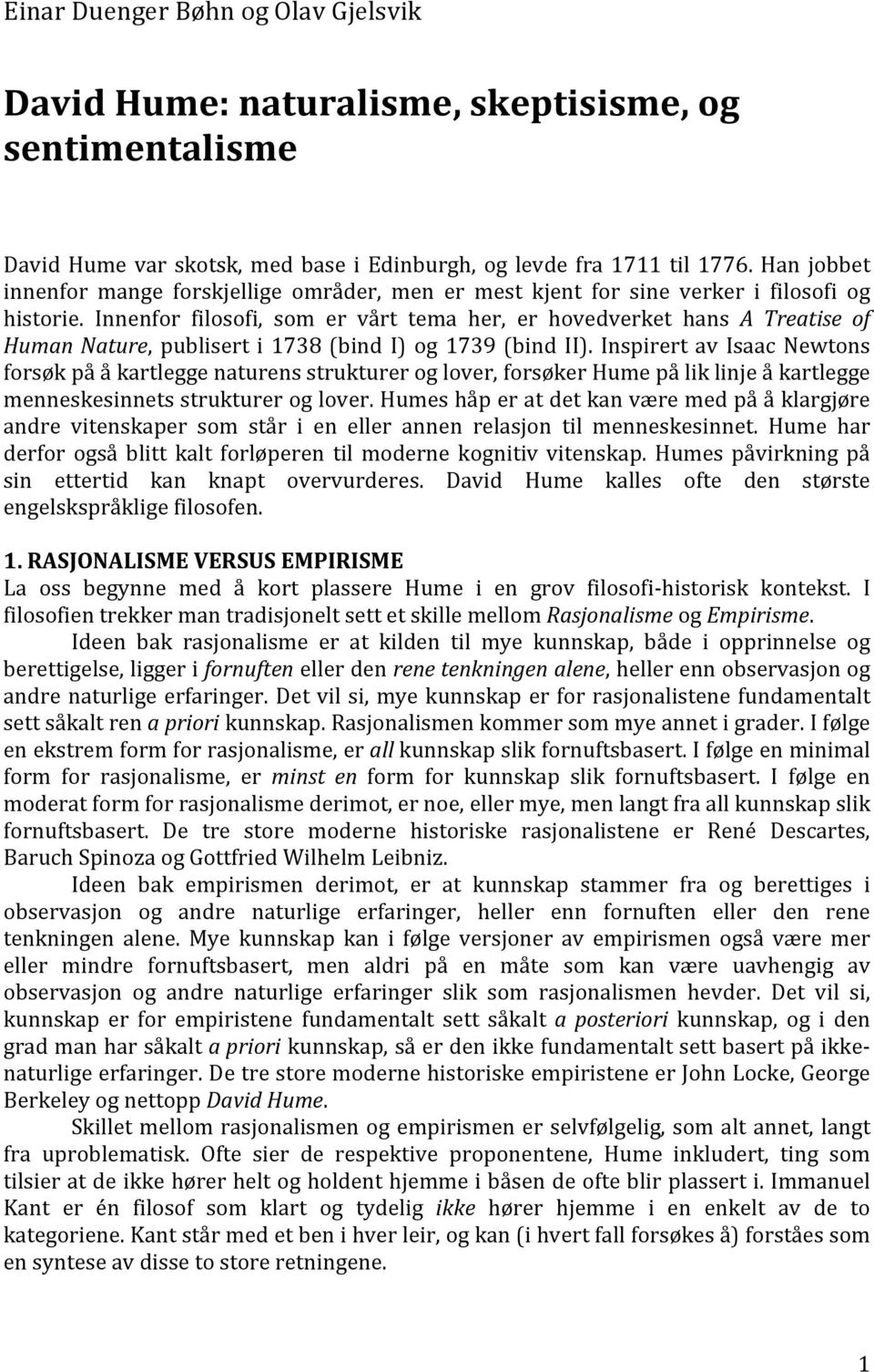 Innenfor filosofi, som er vårt tema her, er hovedverket hans A Treatise of Human Nature, publisert i 1738 (bind I) og 1739 (bind II).