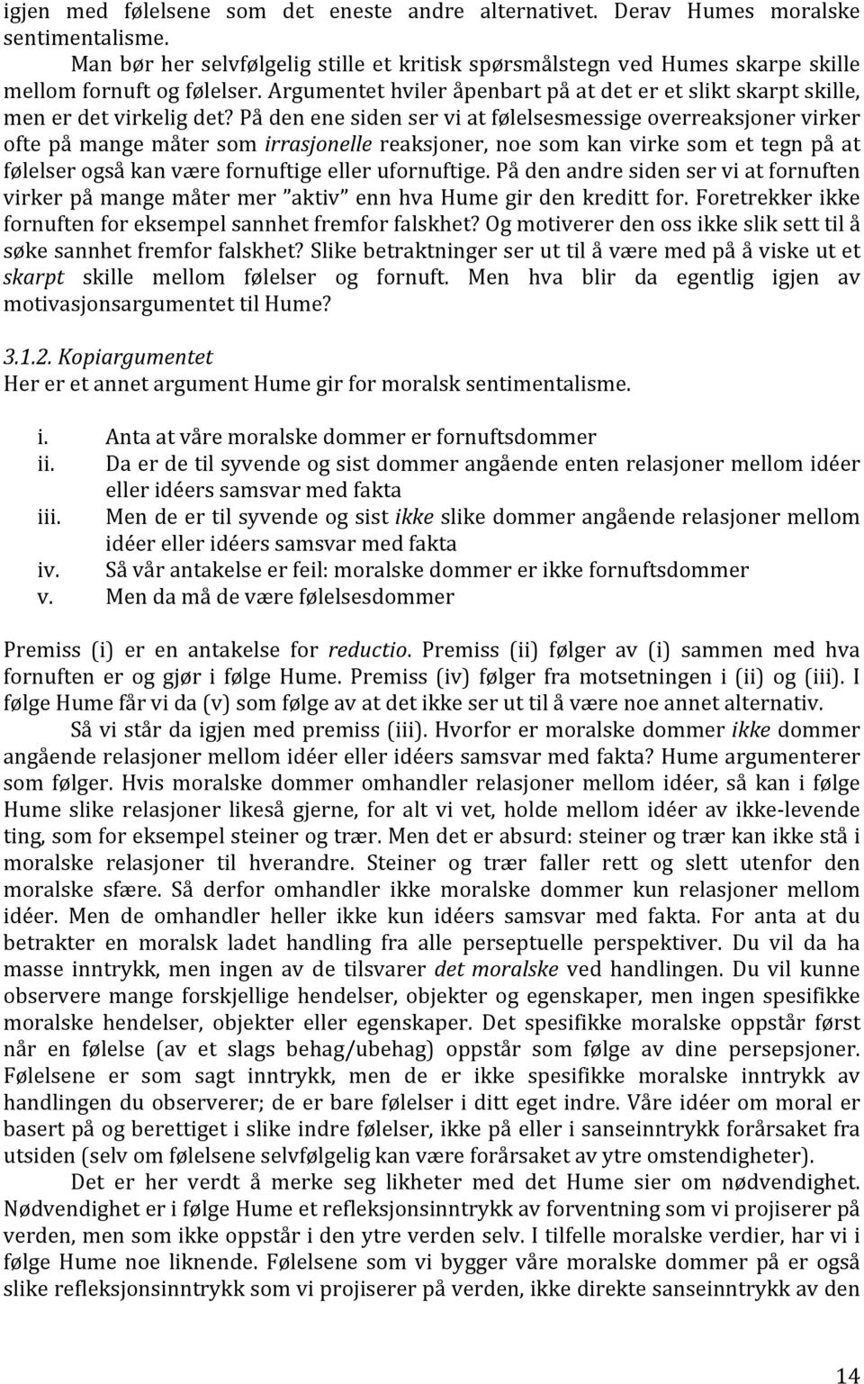 På den ene siden ser vi at følelsesmessige overreaksjoner virker ofte på mange måter som irrasjonelle reaksjoner, noe som kan virke som et tegn på at følelser også kan være fornuftige eller